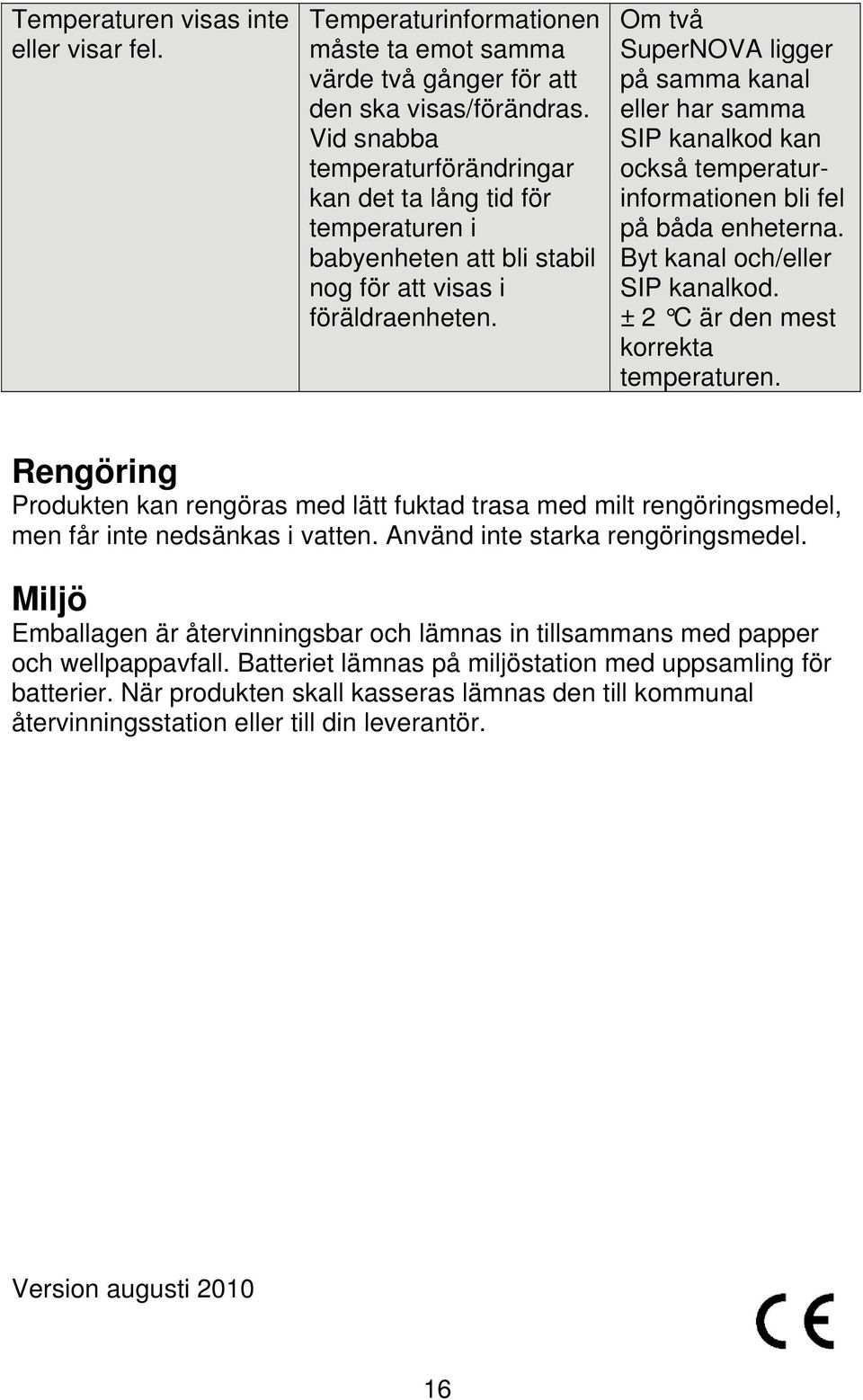 Om två SuperNOVA ligger på samma kanal eller har samma SIP kanalkod kan också temperaturinformationen bli fel på båda enheterna. Byt kanal och/eller SIP kanalkod.