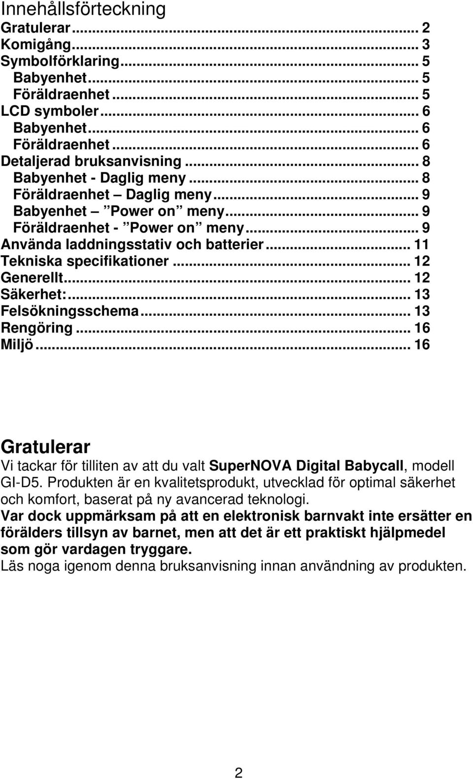 .. 12 Generellt... 12 Säkerhet:... 13 Felsökningsschema... 13 Rengöring... 16 Miljö... 16 Gratulerar Vi tackar för tilliten av att du valt SuperNOVA Digital Babycall, modell GI-D5.