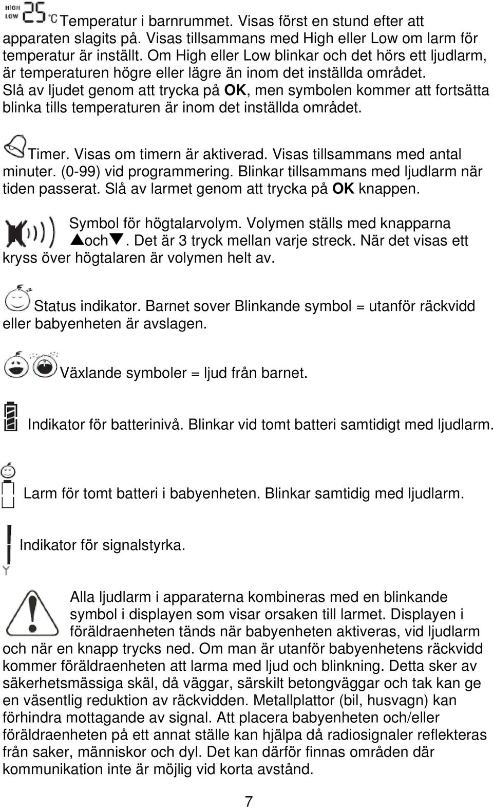 Slå av ljudet genom att trycka på OK, men symbolen kommer att fortsätta blinka tills temperaturen är inom det inställda området. Timer. Visas om timern är aktiverad.