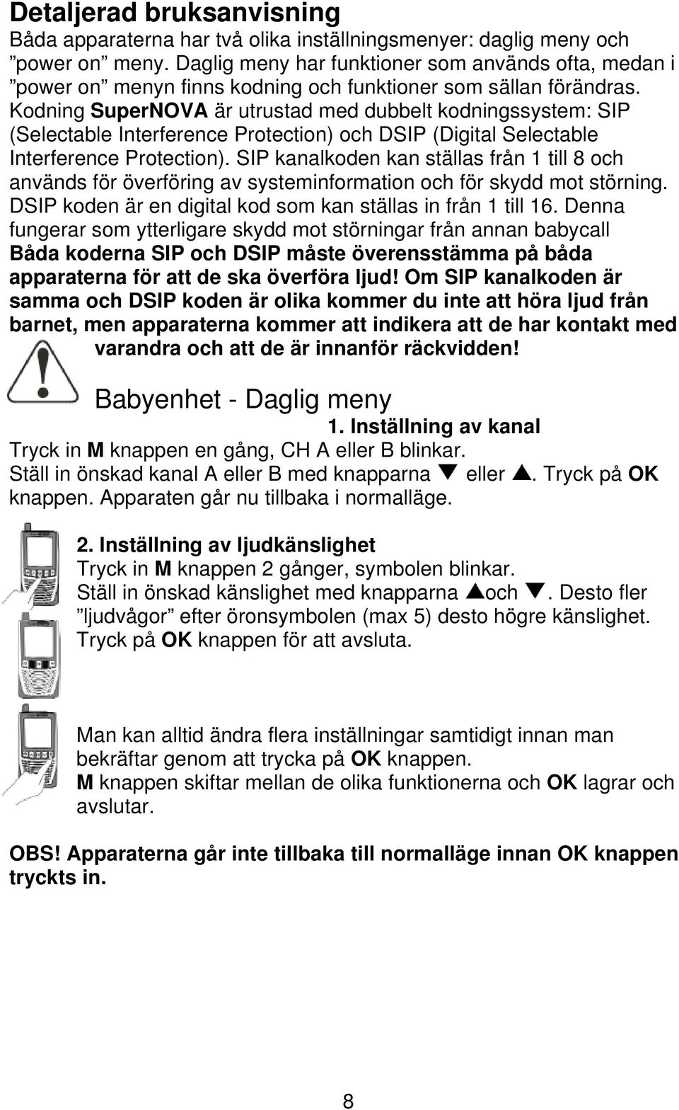 Kodning SuperNOVA är utrustad med dubbelt kodningssystem: SIP (Selectable Interference Protection) och DSIP (Digital Selectable Interference Protection).