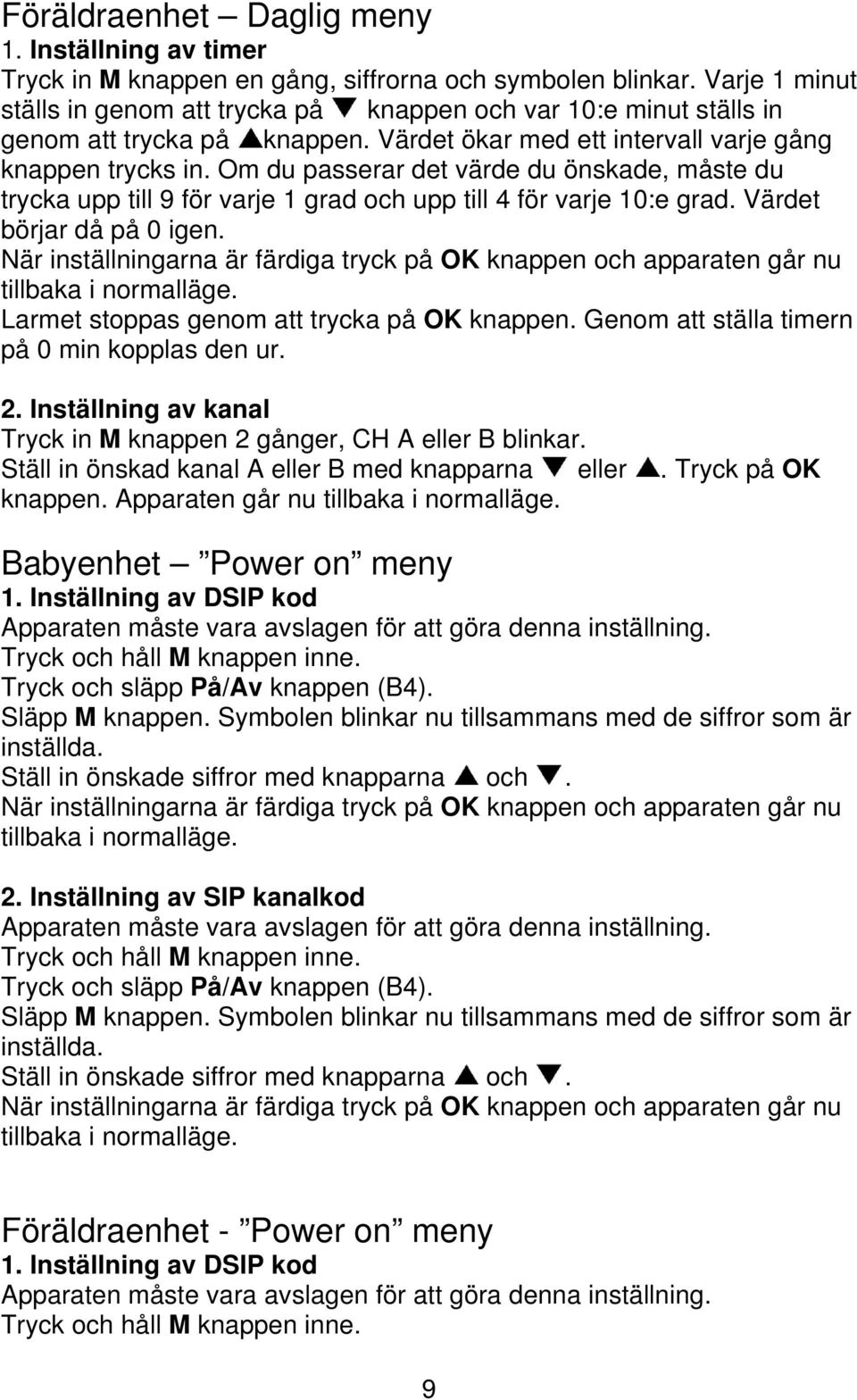 Om du passerar det värde du önskade, måste du trycka upp till 9 för varje 1 grad och upp till 4 för varje 10:e grad. Värdet börjar då på 0 igen.