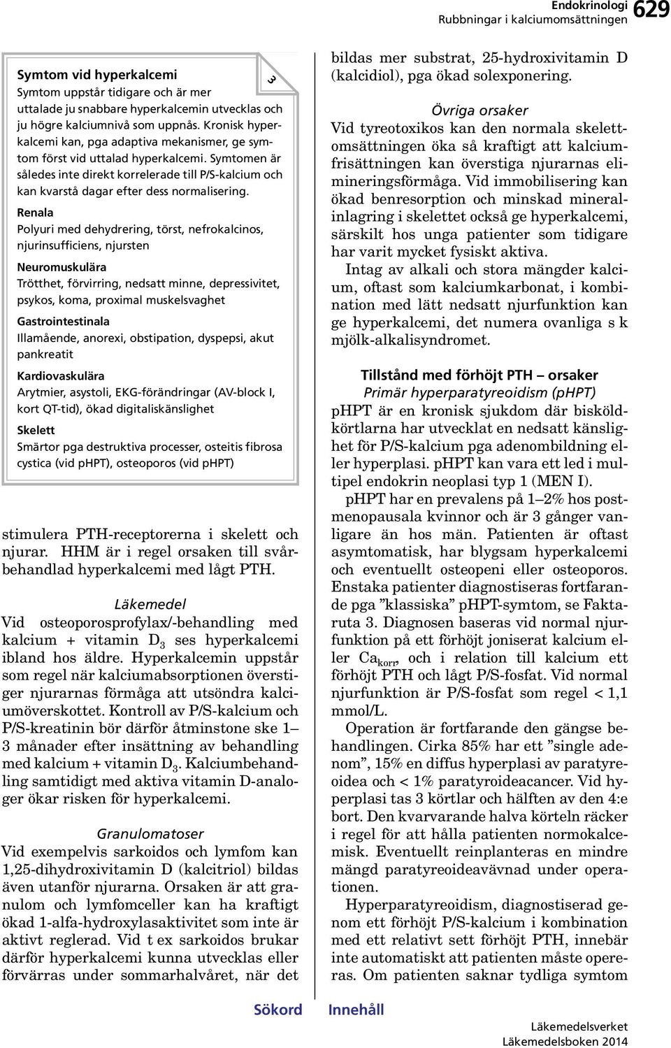 Symtomen är således inte direkt korrelerade till P/S-kalcium och kan kvarstå dagar efter dess normalisering.