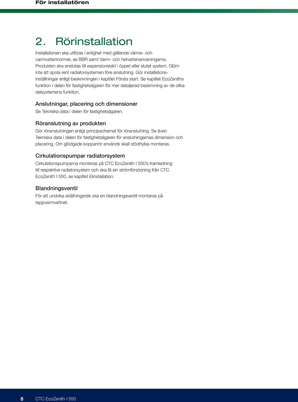 Gör installationsinställningar enligt beskrivningen i kapitlet Första start.