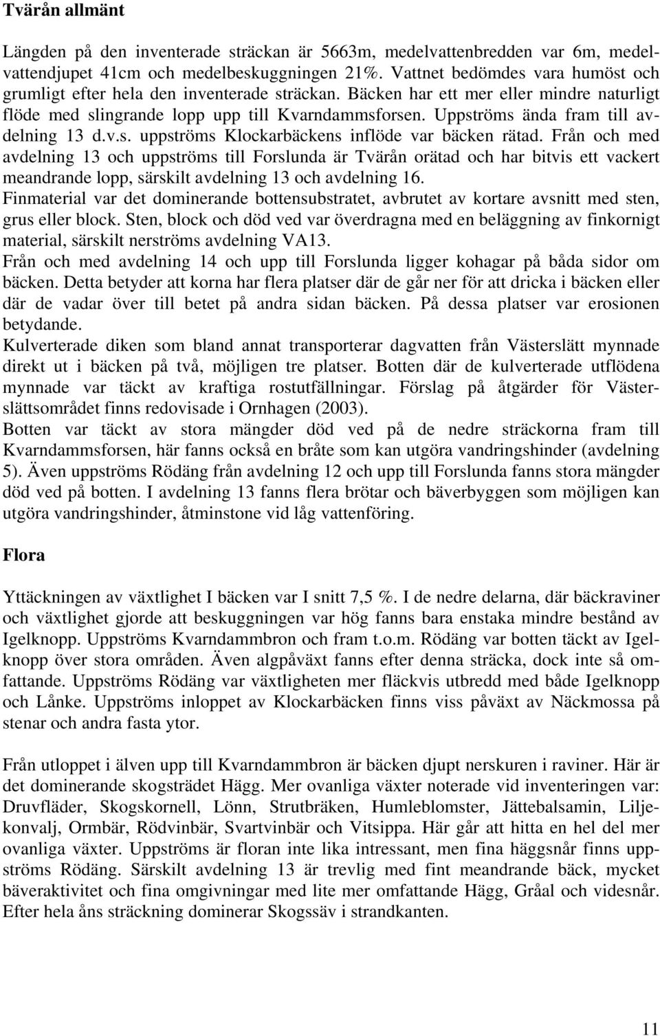 Uppströms ända fram till avdelning 13 d.v.s. uppströms Klockarbäckens inflöde var bäcken rätad.