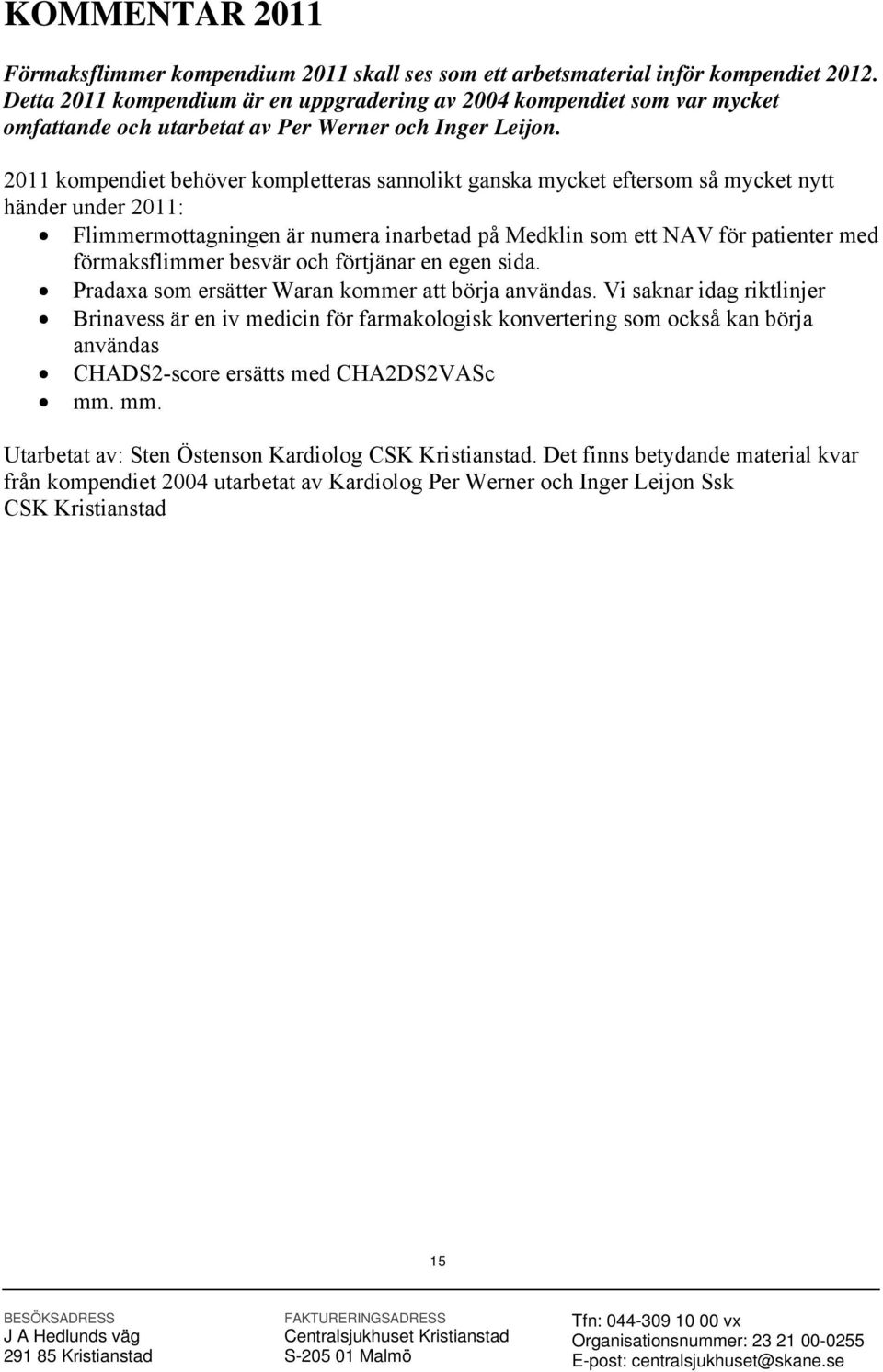 2011 kompendiet behöver kompletteras sannolikt ganska mycket eftersom så mycket nytt händer under 2011: Flimmermottagningen är numera inarbetad på Medklin som ett NAV för patienter med förmaksflimmer