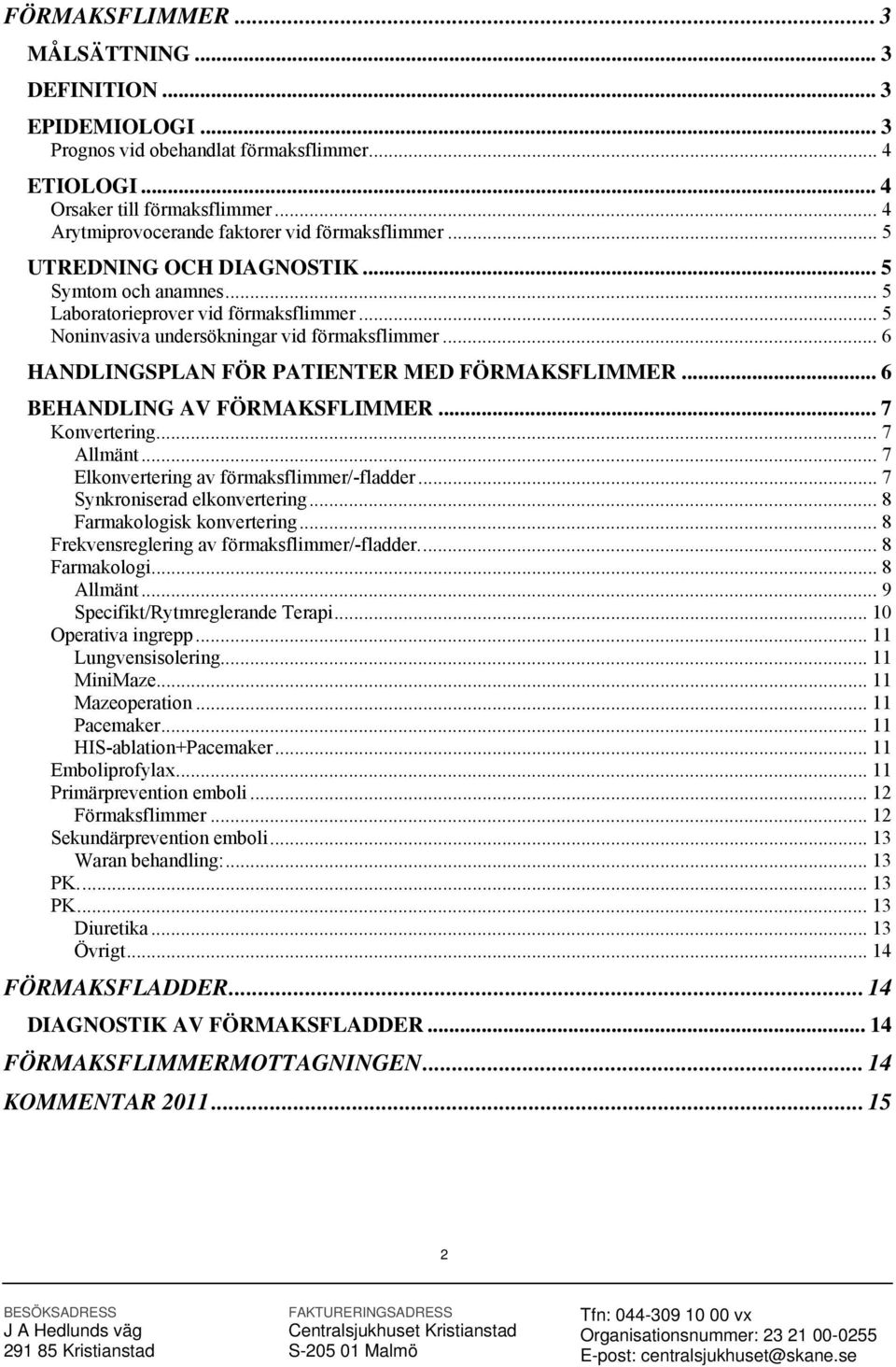 .. 6 HANDLINGSPLAN FÖR PATIENTER MED FÖRMAKSFLIMMER... 6 BEHANDLING AV FÖRMAKSFLIMMER... 7 Konvertering... 7 Allmänt... 7 Elkonvertering av förmaksflimmer/-fladder... 7 Synkroniserad elkonvertering.