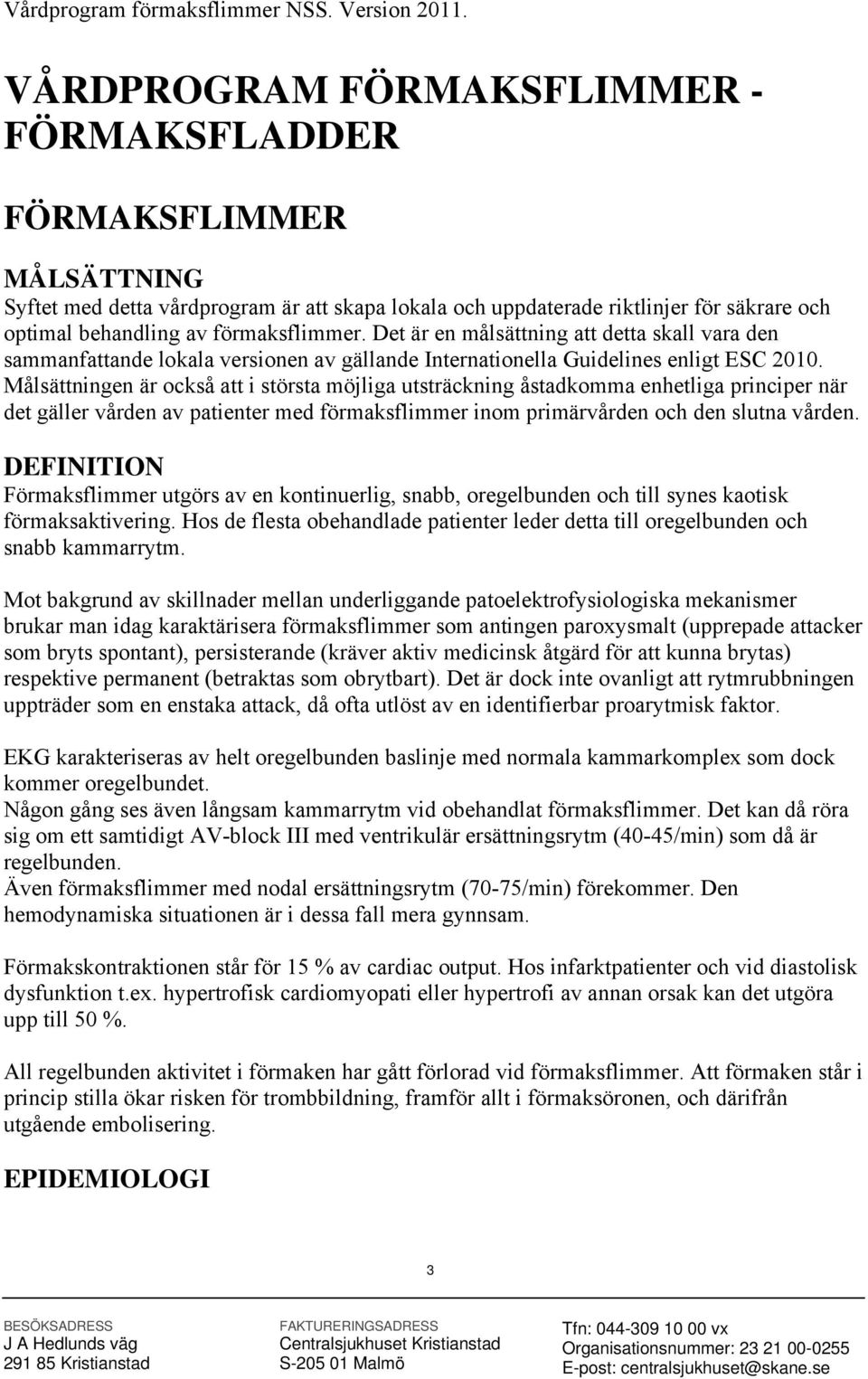 Det är en målsättning att detta skall vara den sammanfattande lokala versionen av gällande Internationella Guidelines enligt ESC 2010.