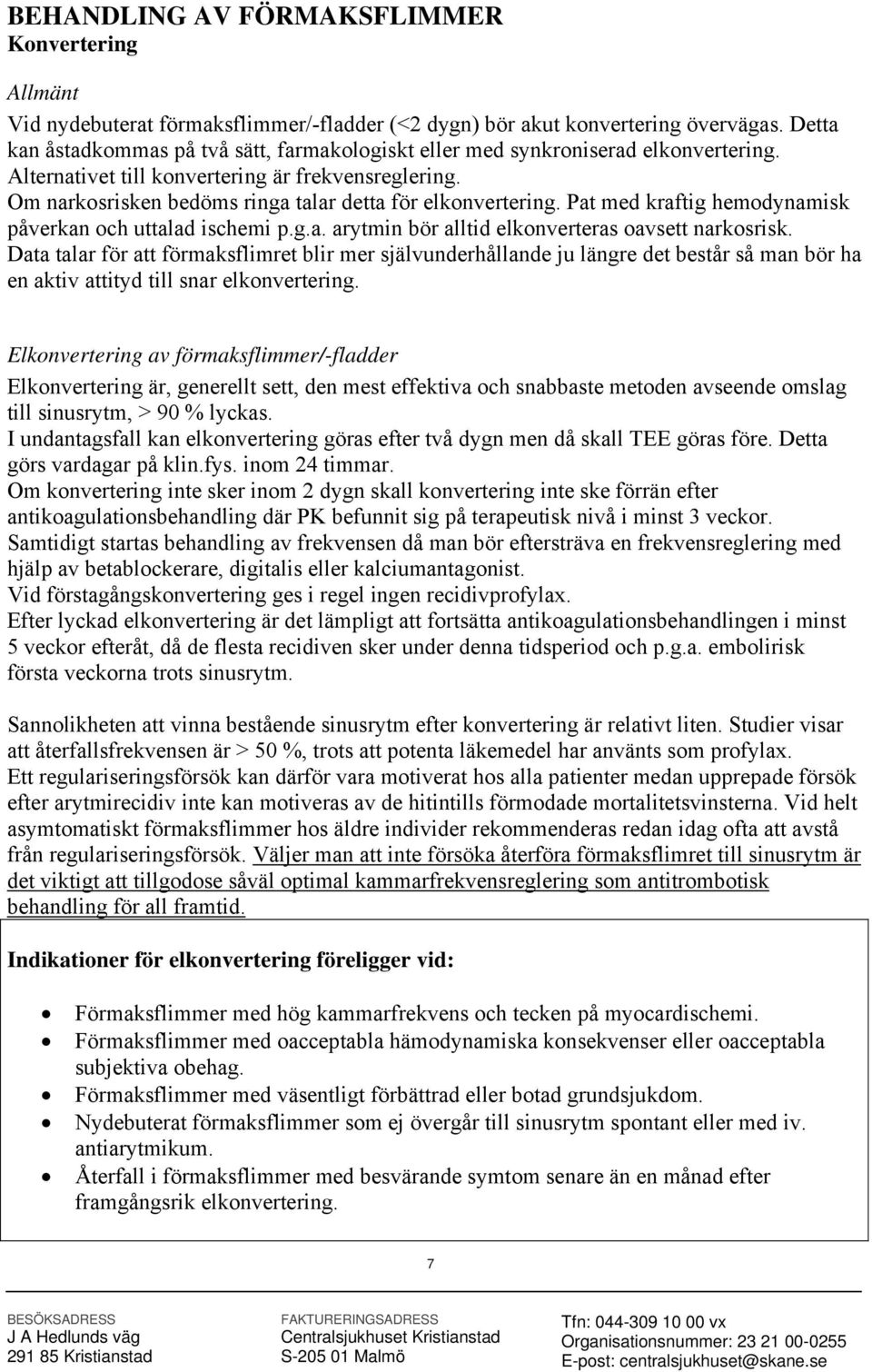 Om narkosrisken bedöms ringa talar detta för elkonvertering. Pat med kraftig hemodynamisk påverkan och uttalad ischemi p.g.a. arytmin bör alltid elkonverteras oavsett narkosrisk.