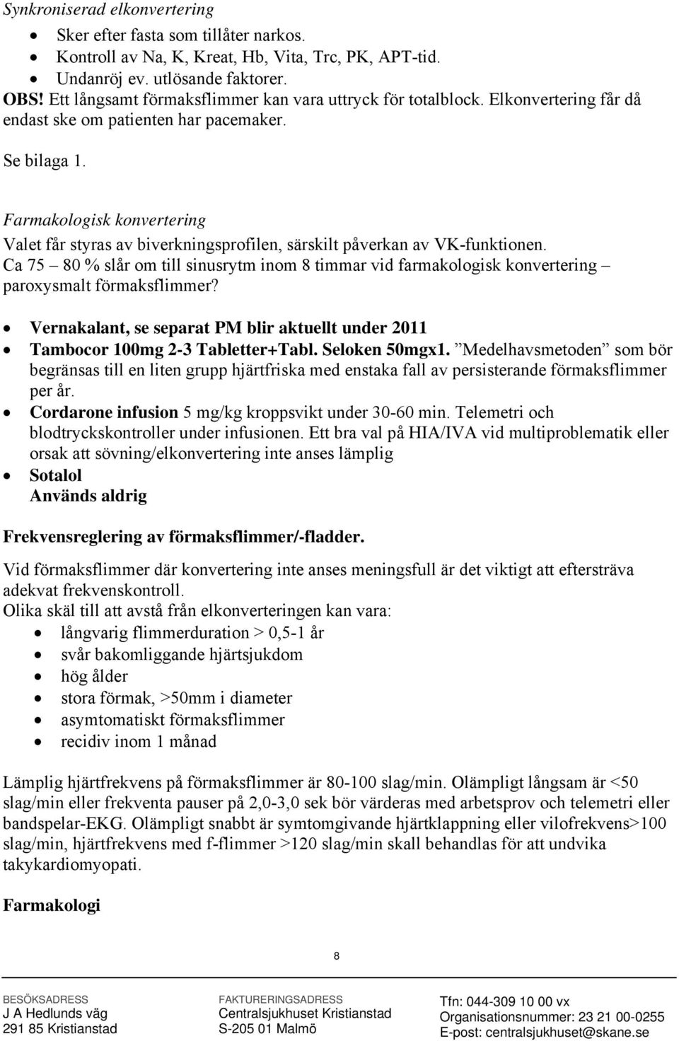 Farmakologisk konvertering Valet får styras av biverkningsprofilen, särskilt påverkan av VK-funktionen.