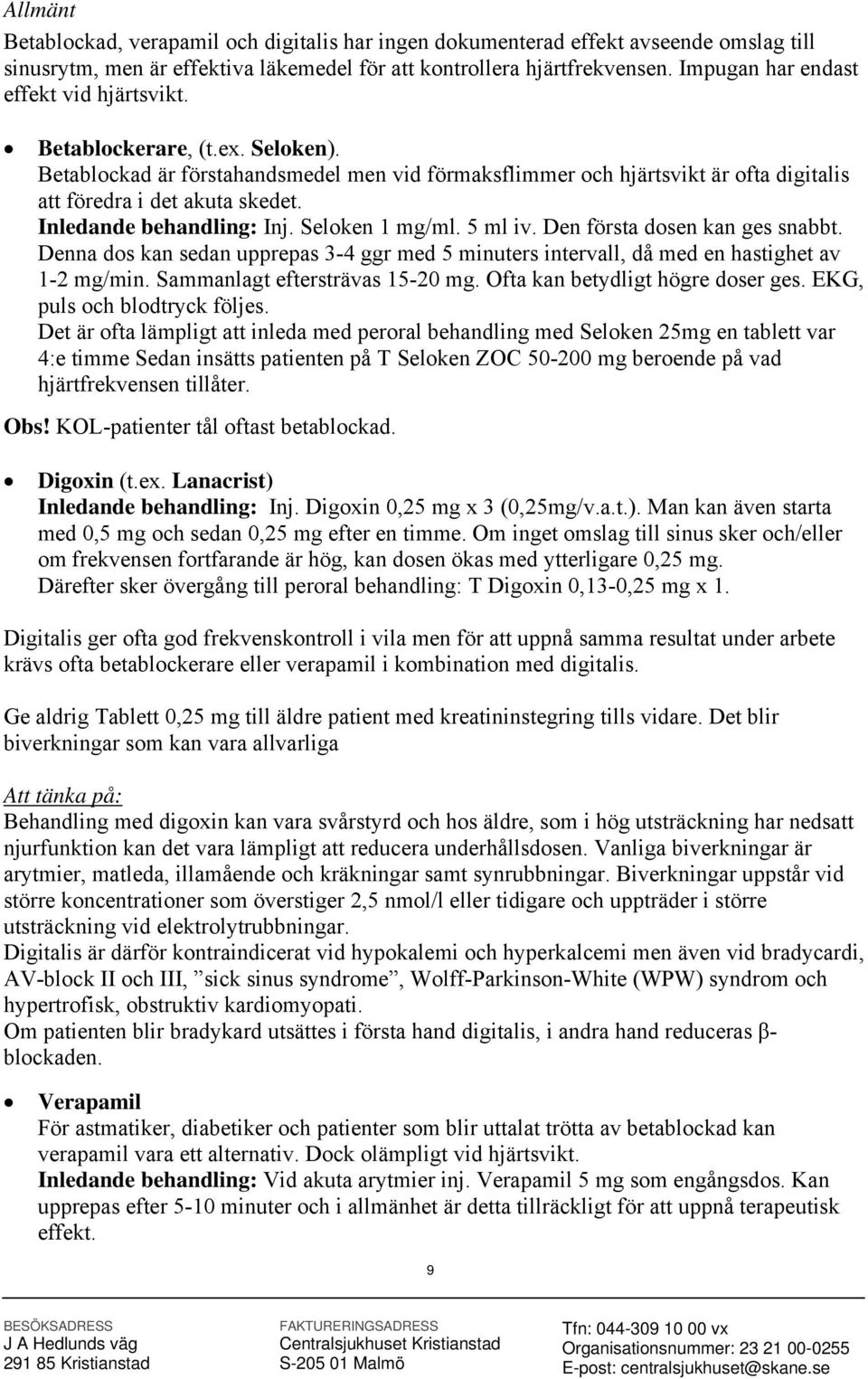 Inledande behandling: Inj. Seloken 1 mg/ml. 5 ml iv. Den första dosen kan ges snabbt. Denna dos kan sedan upprepas 3-4 ggr med 5 minuters intervall, då med en hastighet av 1-2 mg/min.