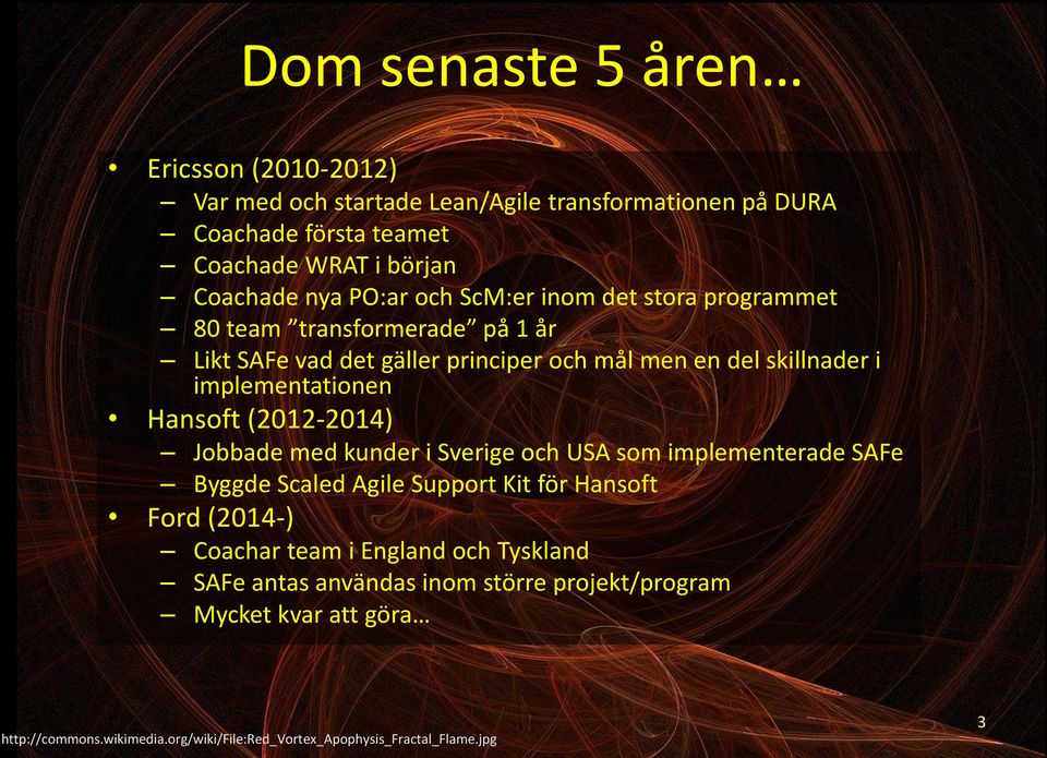 Hansoft (2012-2014) Jobbade med kunder i Sverige och USA som implementerade SAFe Byggde Scaled Agile Support Kit för Hansoft Ford (2014-) Coachar team i