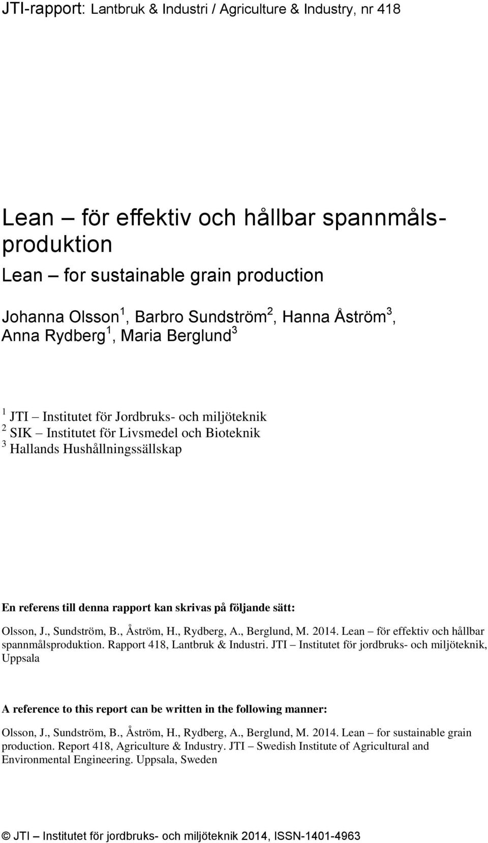 kan skrivas på följande sätt: Olsson, J., Sundström, B., Åström, H., Rydberg, A., Berglund, M. 2014. Lean för effektiv och hållbar spannmålsproduktion. Rapport 418, Lantbruk & Industri.