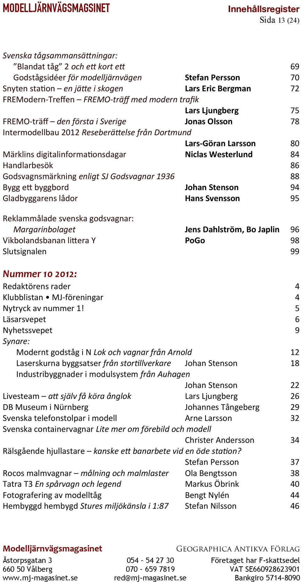 Niclas Westerlund 84 Handlarbesök 86 Godsvagnsmärkning enligt SJ Godsvagnar 1936 88 Bygg et byggbord Johan Stenson 94 Gladbyggarens lådor Hans Svensson 95 Reklammålade svenska godsvagnar: