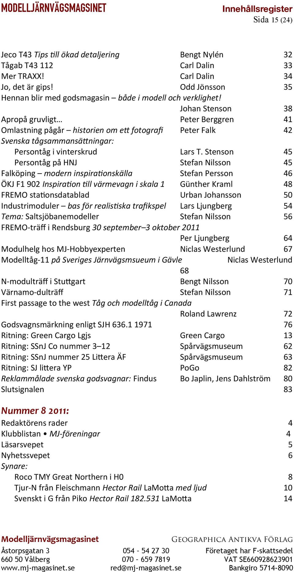 Johan Stenson 38 Apropå gruvligt Peter Berggren 41 Omlastning pågår historien om et fotograf Peter Falk 42 Svenska tågsammansätningar: Persontåg i vinterskrud Lars T.