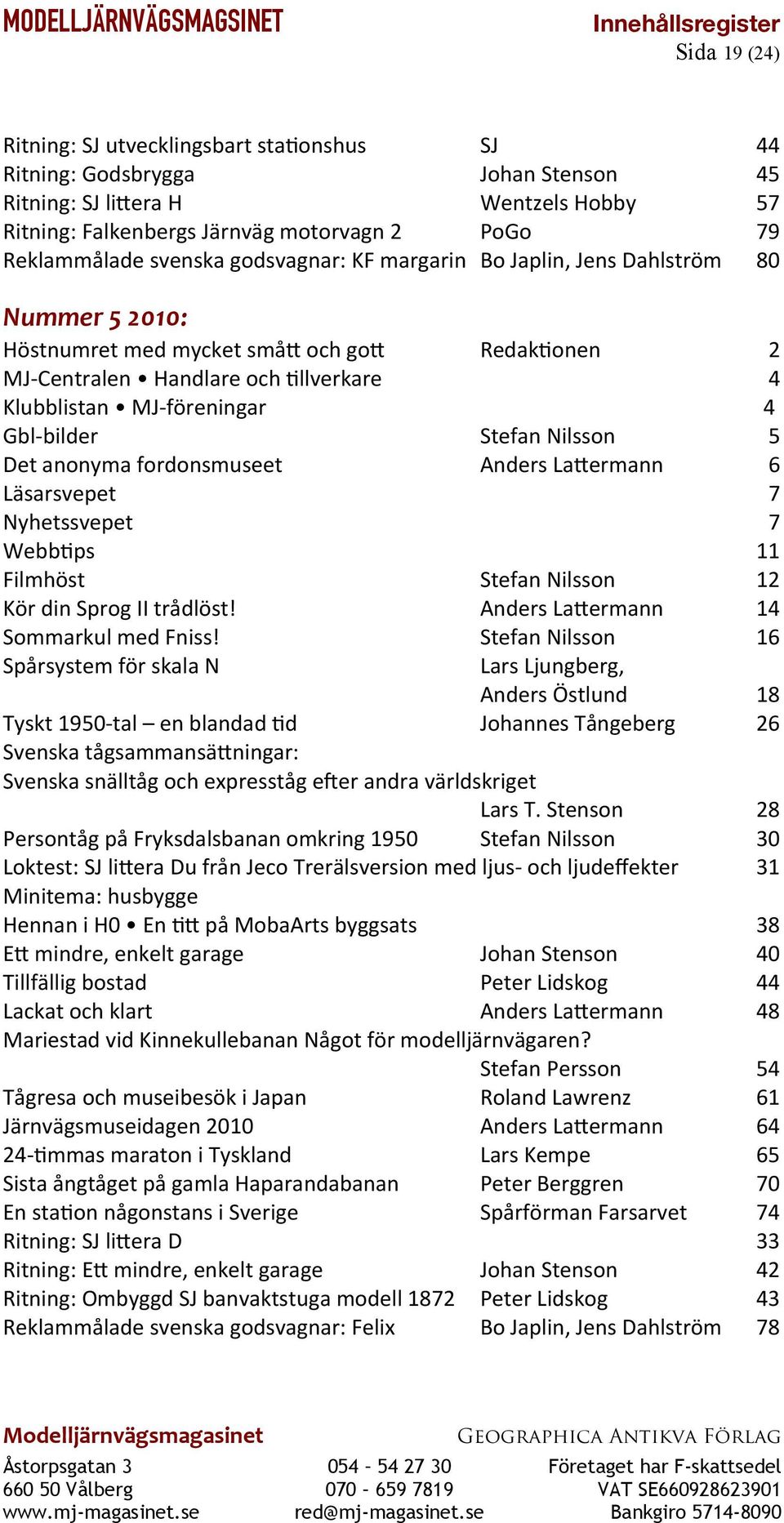 Gbl-bilder Stefan Nilsson 5 Det anonyma fordonsmuseet Anders Latermann 6 Läsarsvepet 7 Nyhetssvepet 7 Webbtps 11 Filmhöst Stefan Nilsson 12 Kör din Sprog II trådlöst!