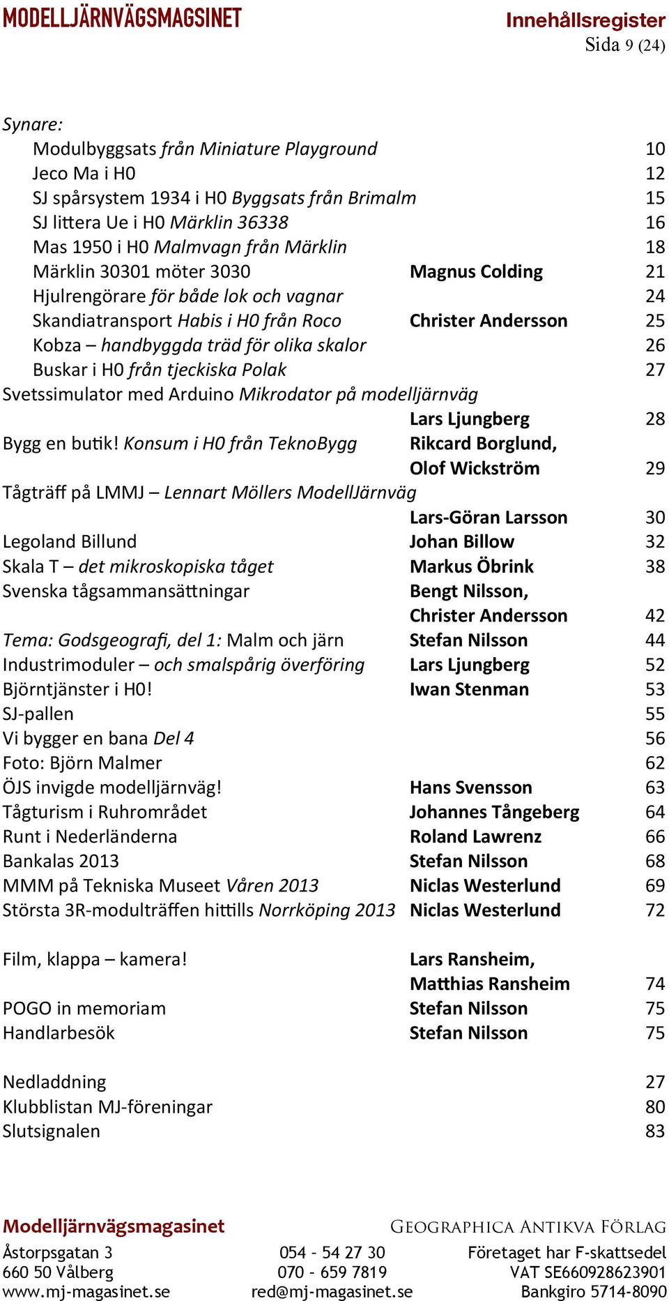 H0 från tjeckiska Polak 27 Svetssimulator med Arduino Mikrodator på modelljärnväg Lars Ljungberg 28 Bygg en butk!