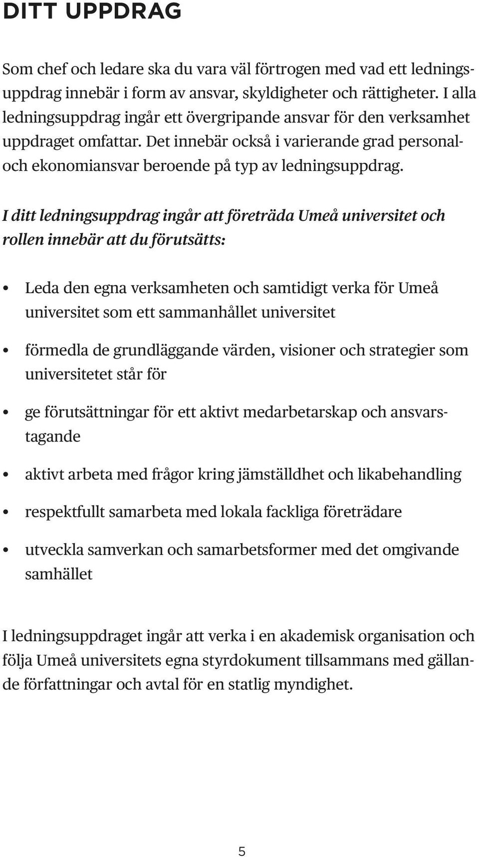 I ditt ledningsuppdrag ingår att företräda Umeå universitet och rollen innebär att du förutsätts: Leda den egna verksamheten och samtidigt verka för Umeå universitet som ett sammanhållet universitet