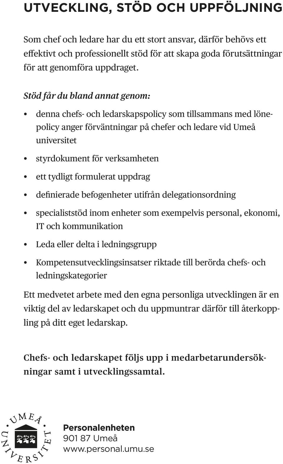 formulerat uppdrag definierade befogenheter utifrån delegationsordning specialiststöd inom enheter som exempelvis personal, ekonomi, IT och kommunikation Leda eller delta i ledningsgrupp