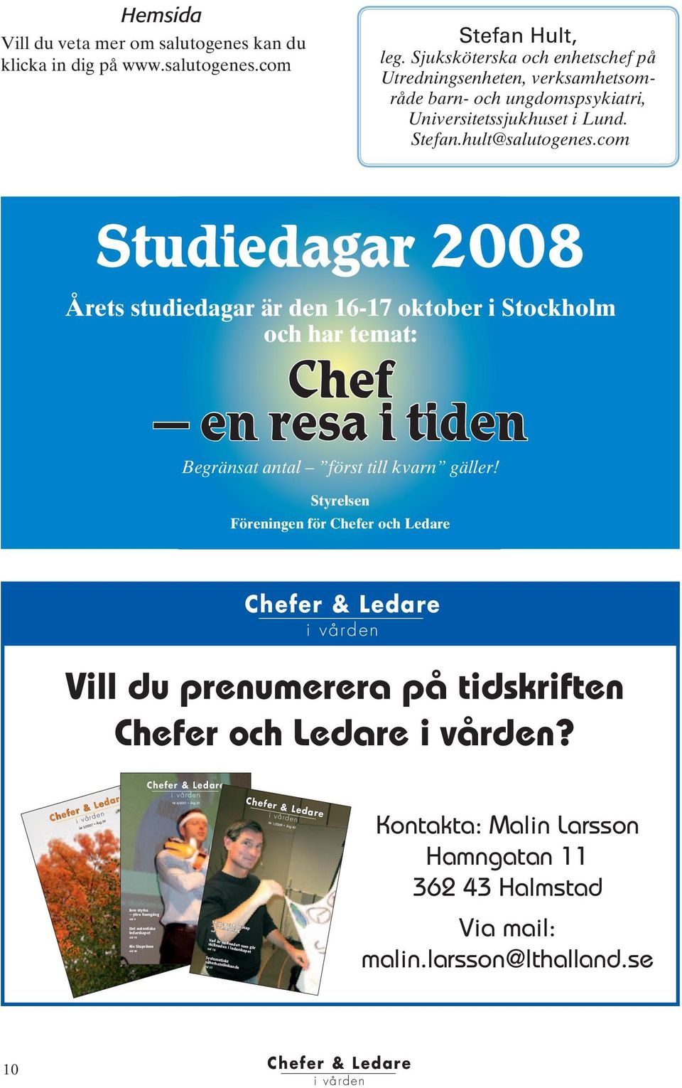 com Studiedagar 2008 Årets studiedagar är den 16-17 oktober i Stockholm och har temat: Chef en resa i tiden Begränsat antal först till kvarn gäller!
