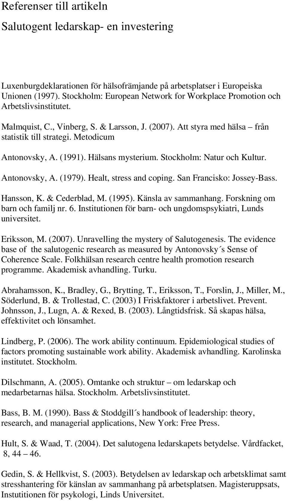 Metodicum Antonovsky, A. (1991). Hälsans mysterium. Stockholm: Natur och Kultur. Antonovsky, A. (1979). Healt, stress and coping. San Francisko: Jossey-Bass. Hansson, K. & Cederblad, M. (1995).