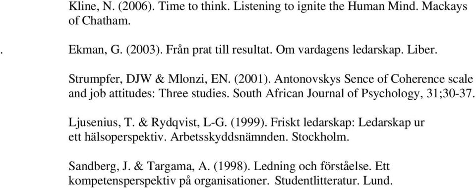 South African Journal of Psychology, 31;30-37. Ljusenius, T. & Rydqvist, L-G. (1999). Friskt ledarskap: Ledarskap ur ett hälsoperspektiv.