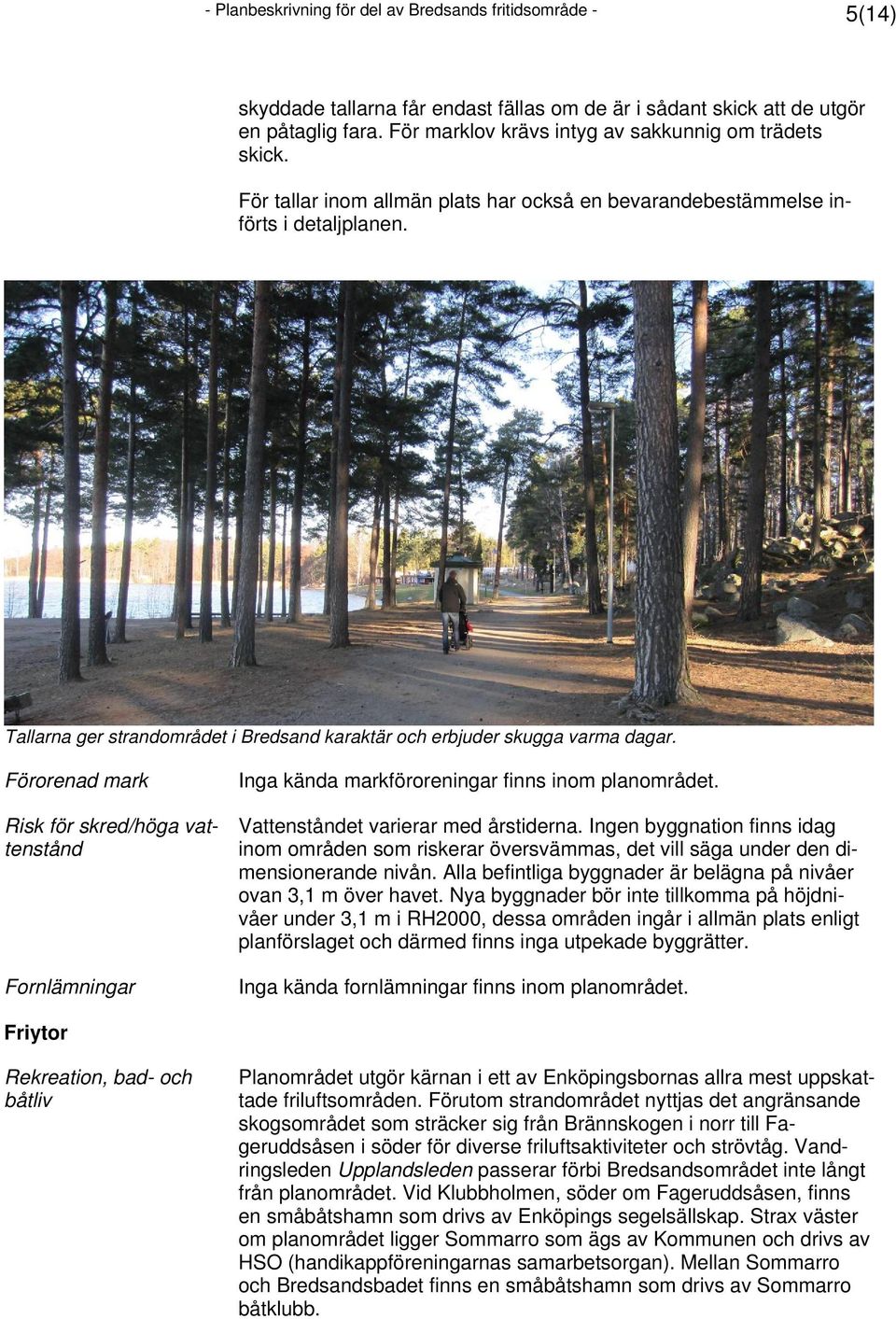 Tallarna ger strandområdet i Bredsand karaktär och erbjuder skugga varma dagar. Förorenad mark Risk för skred/höga vattenstånd Fornlämningar Inga kända markföroreningar finns inom planområdet.
