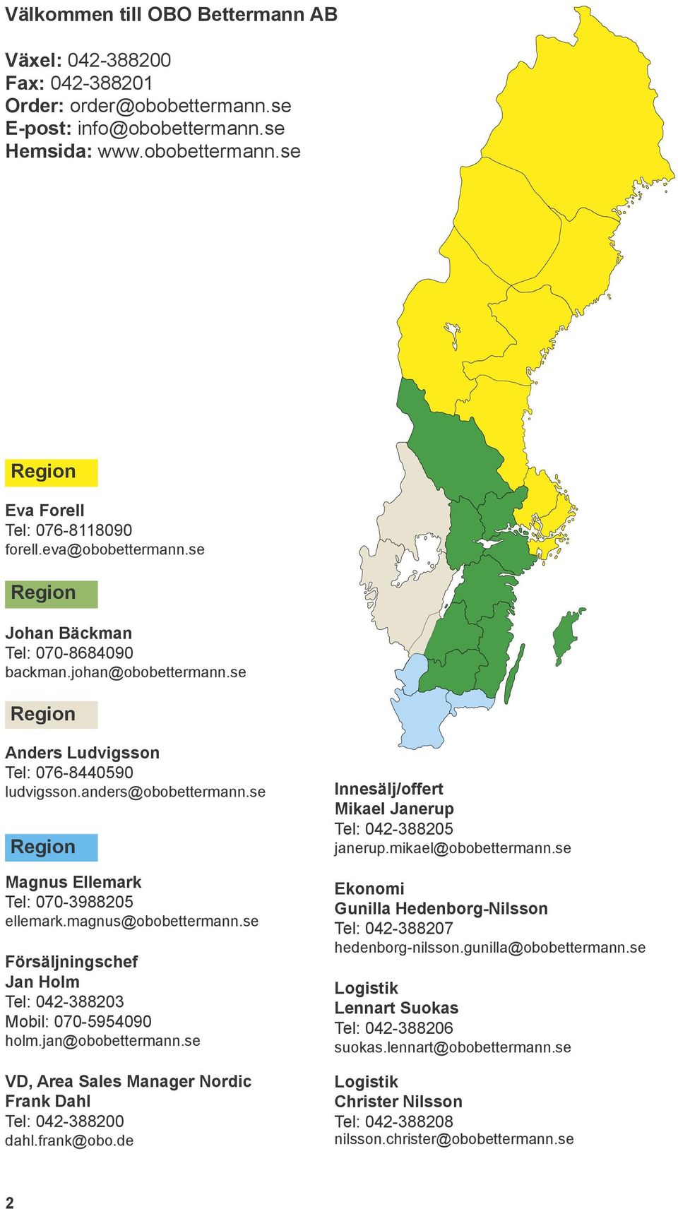 se Region Magnus Ellemark Tel: 070-3988205 ellemark.magnus@obobettermann.se Försäljningschef Jan Holm Tel: 042-388203 Mobil: 070-5954090 holm.jan@obobettermann.