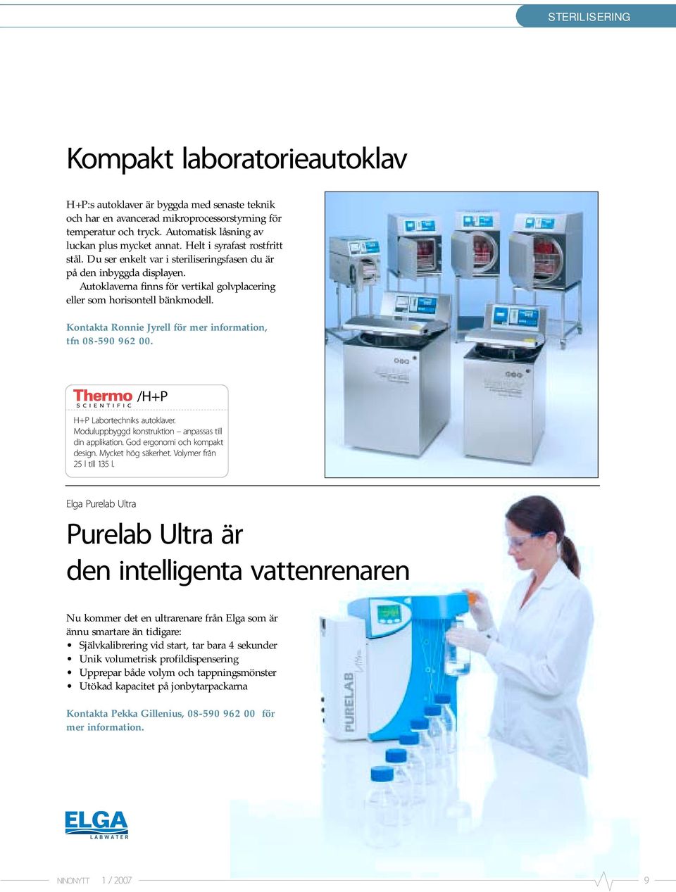 Autoklaverna finns för vertikal golvplacering eller som horisontell bänkmodell. Kontakta Ronnie Jyrell för mer information, tfn 08-590 962 00. /H+P H+P Labortechniks autoklaver.
