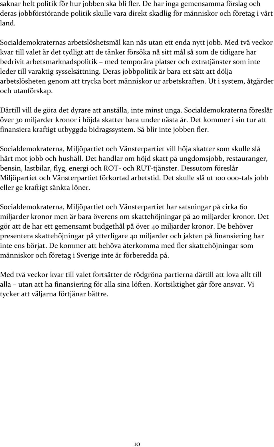 Med två veckor kvar till valet är det tydligt att de tänker försöka nå sitt mål så som de tidigare har bedrivit arbetsmarknadspolitik med temporära platser och extratjänster som inte leder till