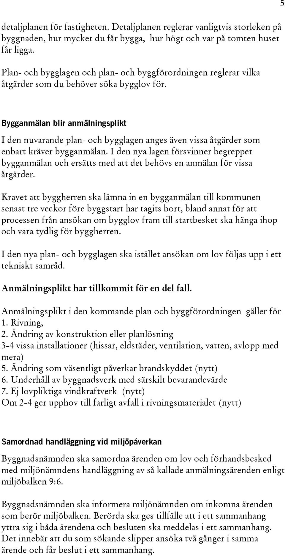 5 Bygganmälan blir anmälningsplikt I den nuvarande plan- och bygglagen anges även vissa åtgärder som enbart kräver bygganmälan.