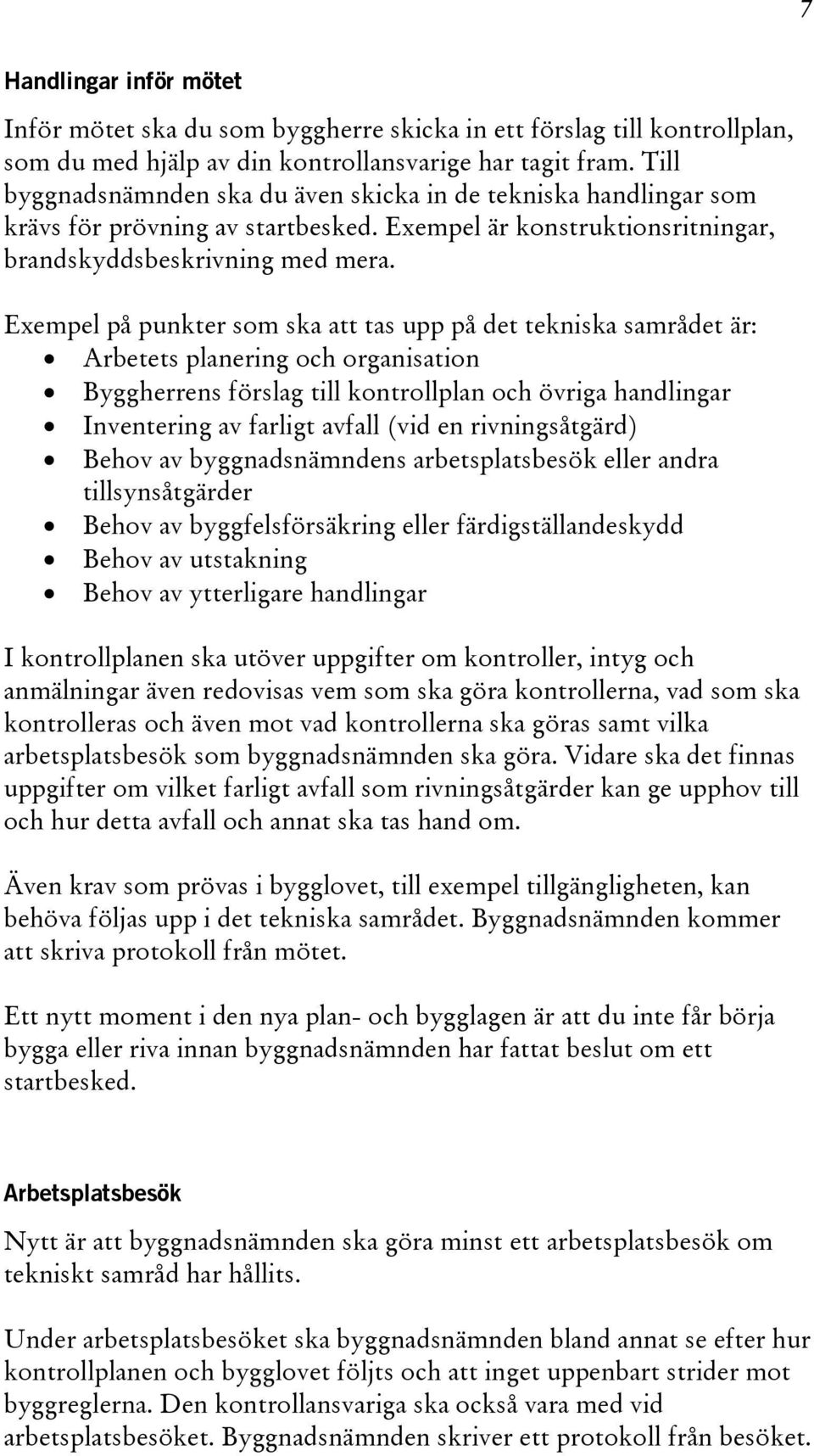 Exempel på punkter som ska att tas upp på det tekniska samrådet är: Arbetets planering och organisation Byggherrens förslag till kontrollplan och övriga handlingar Inventering av farligt avfall (vid