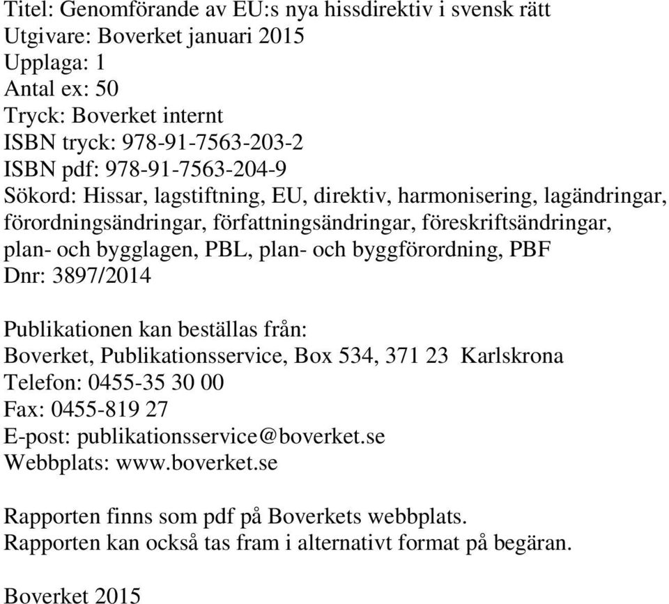 PBL, plan- och byggförordning, PBF Dnr: 3897/2014 Publikationen kan beställas från: Boverket, Publikationsservice, Box 534, 371 23 Karlskrona Telefon: 0455-35 30 00 Fax: 0455-819 27