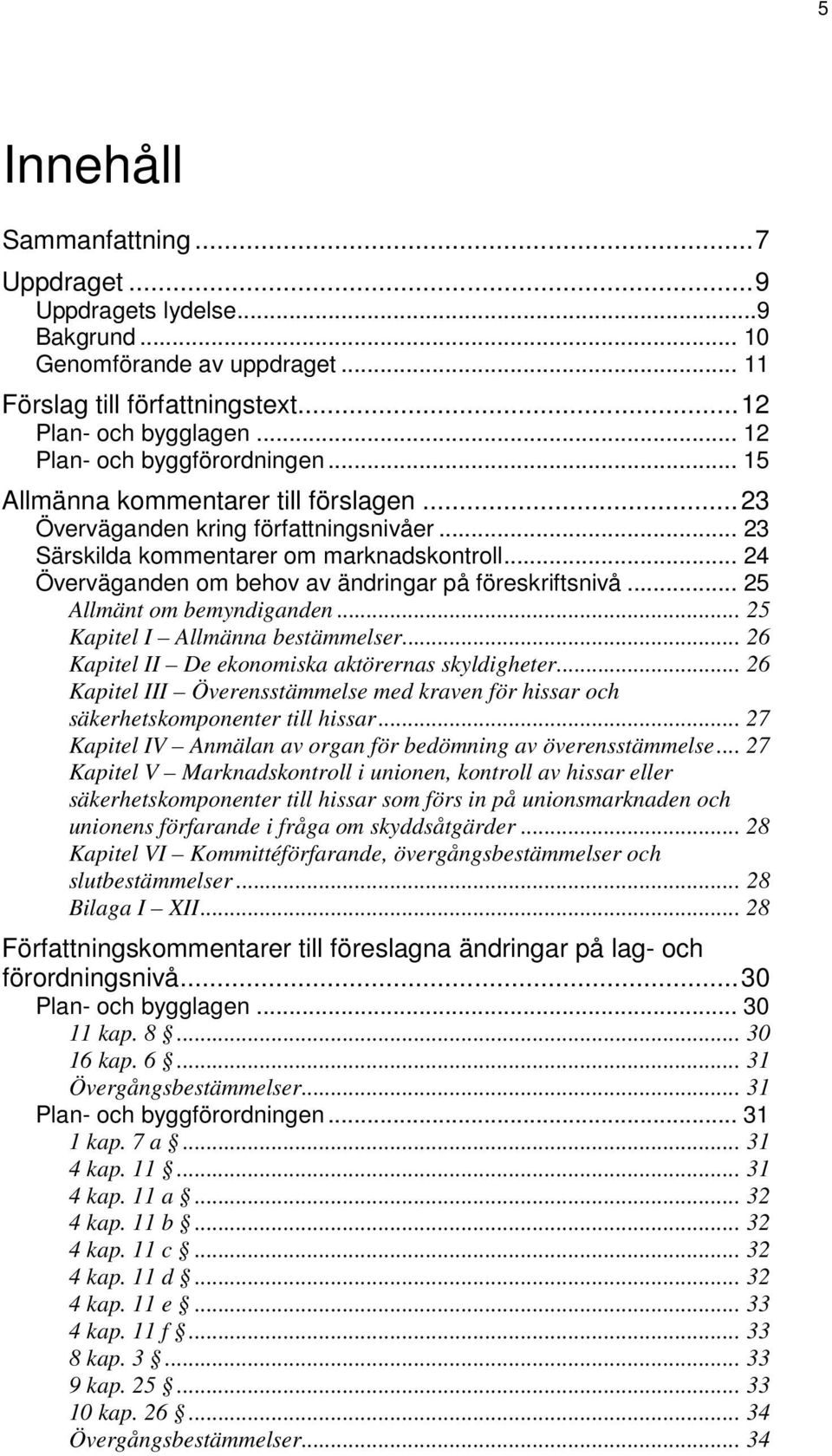 .. 24 Överväganden om behov av ändringar på föreskriftsnivå... 25 Allmänt om bemyndiganden... 25 Kapitel I Allmänna bestämmelser... 26 Kapitel II De ekonomiska aktörernas skyldigheter.