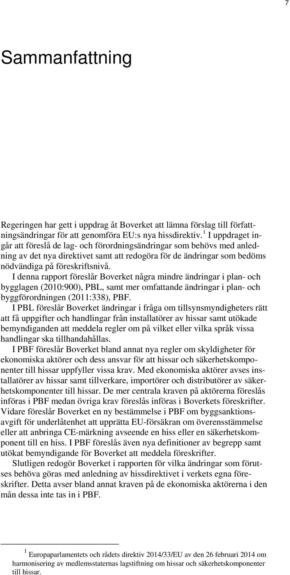 I denna rapport föreslår Boverket några mindre ändringar i plan- och bygglagen (2010:900), PBL, samt mer omfattande ändringar i plan- och byggförordningen (2011:338), PBF.