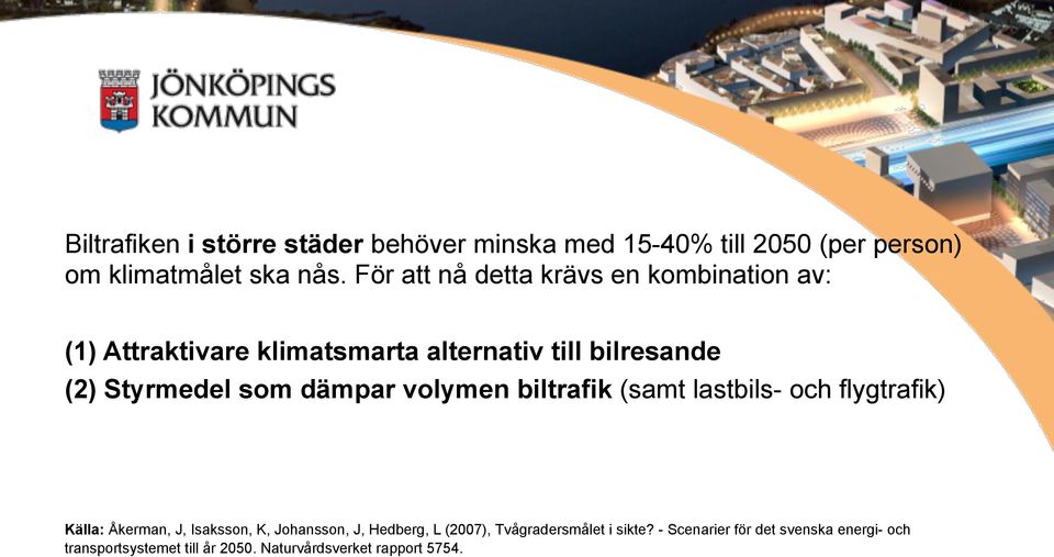 dämpar volymen biltrafik (samt lastbils- och flygtrafik) Källa: Åkerman, J, Isaksson, K, Johansson, J, Hedberg, L