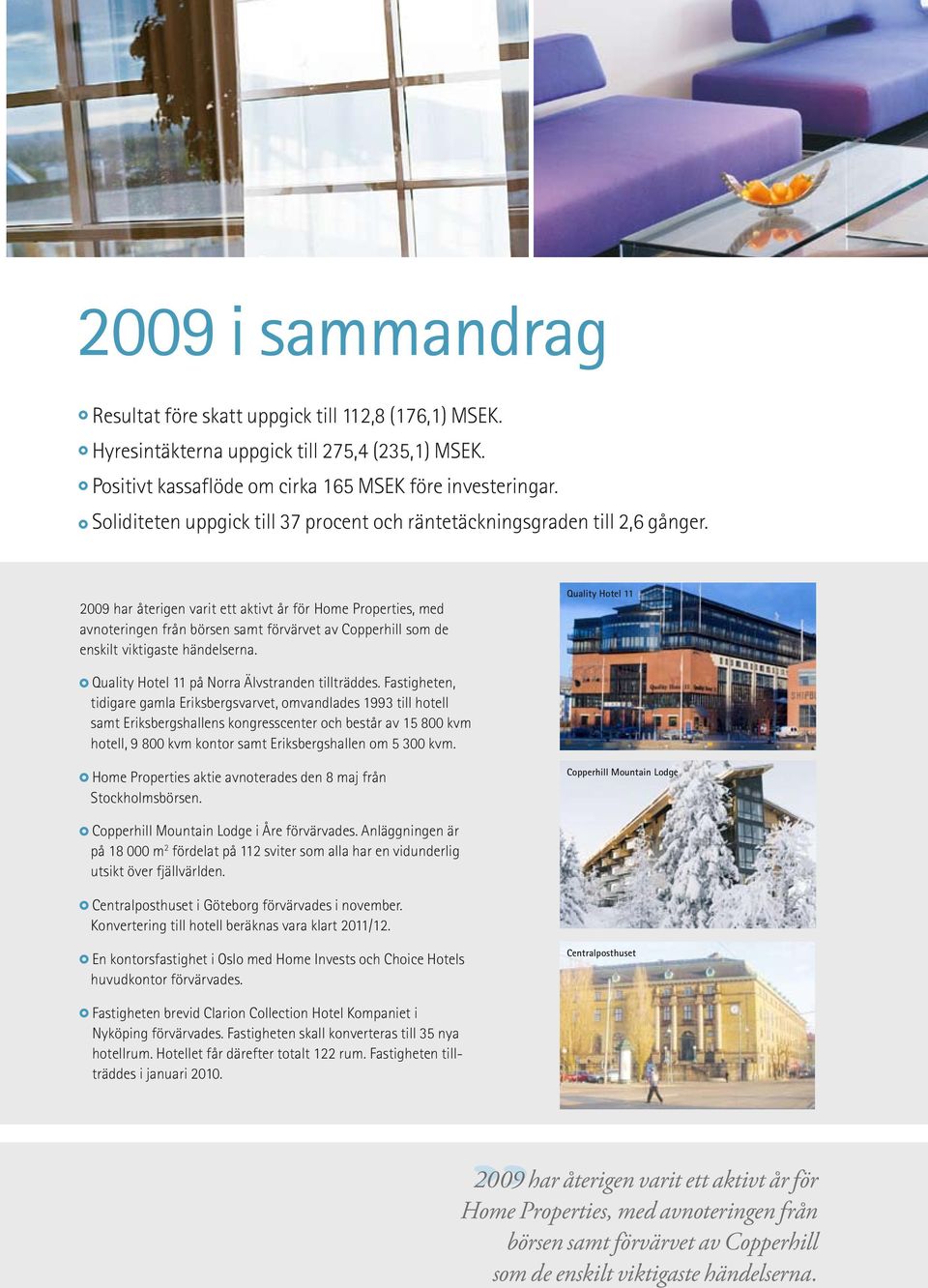 2009 har återigen varit ett aktivt år för Home Properties, med avnoteringen från börsen samt förvärvet av Copperhill som de enskilt viktigaste händelserna.
