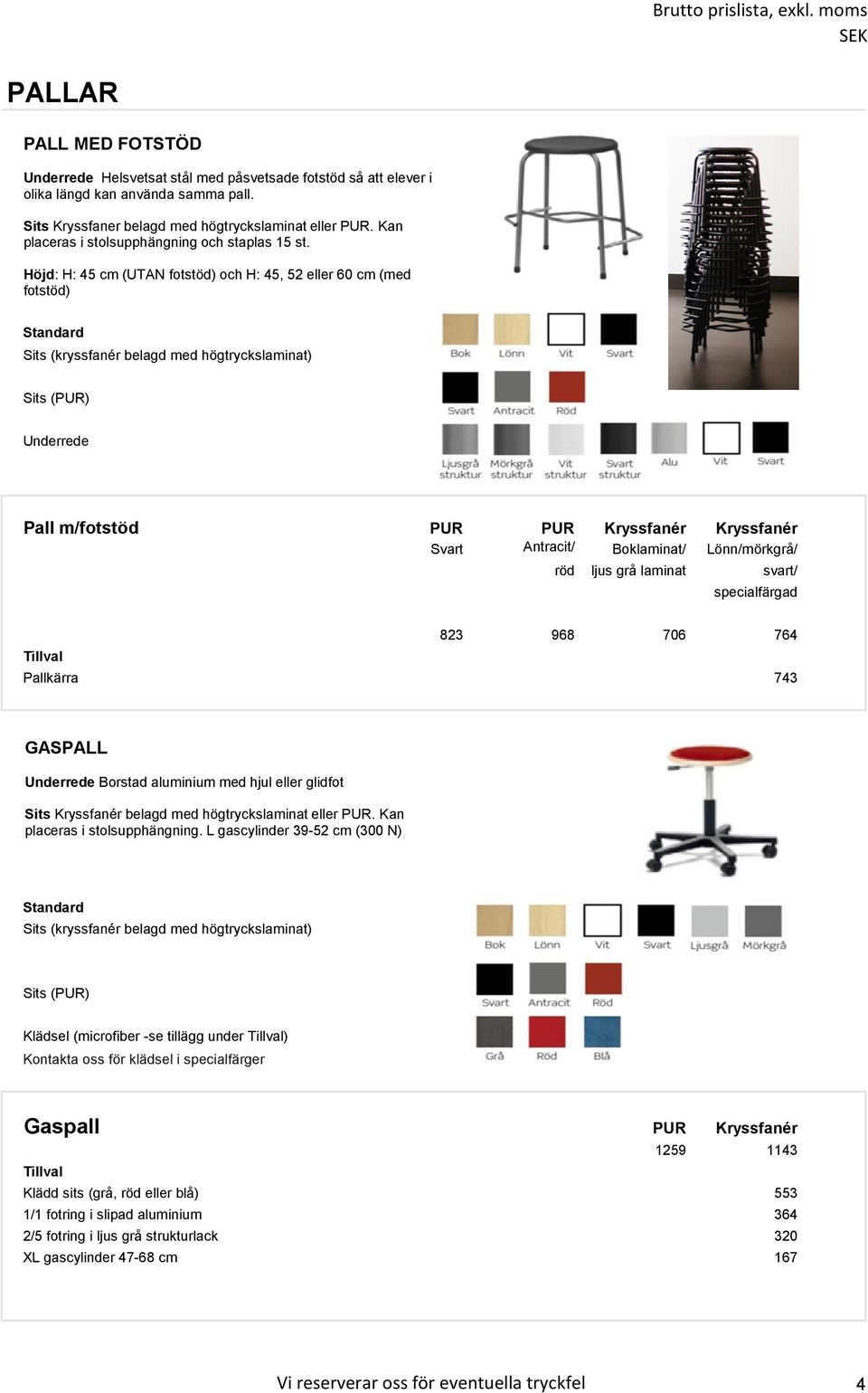 Höjd: H: 45 cm (UTAN fotstöd) och H: 45, 52 eller 60 cm (med fotstöd) Sits (kryssfanér belagd med högtryckslaminat) Sits (PUR) Underrede Pall m/fotstöd PUR PUR Kryssfanér Kryssfanér Svart Antracit/