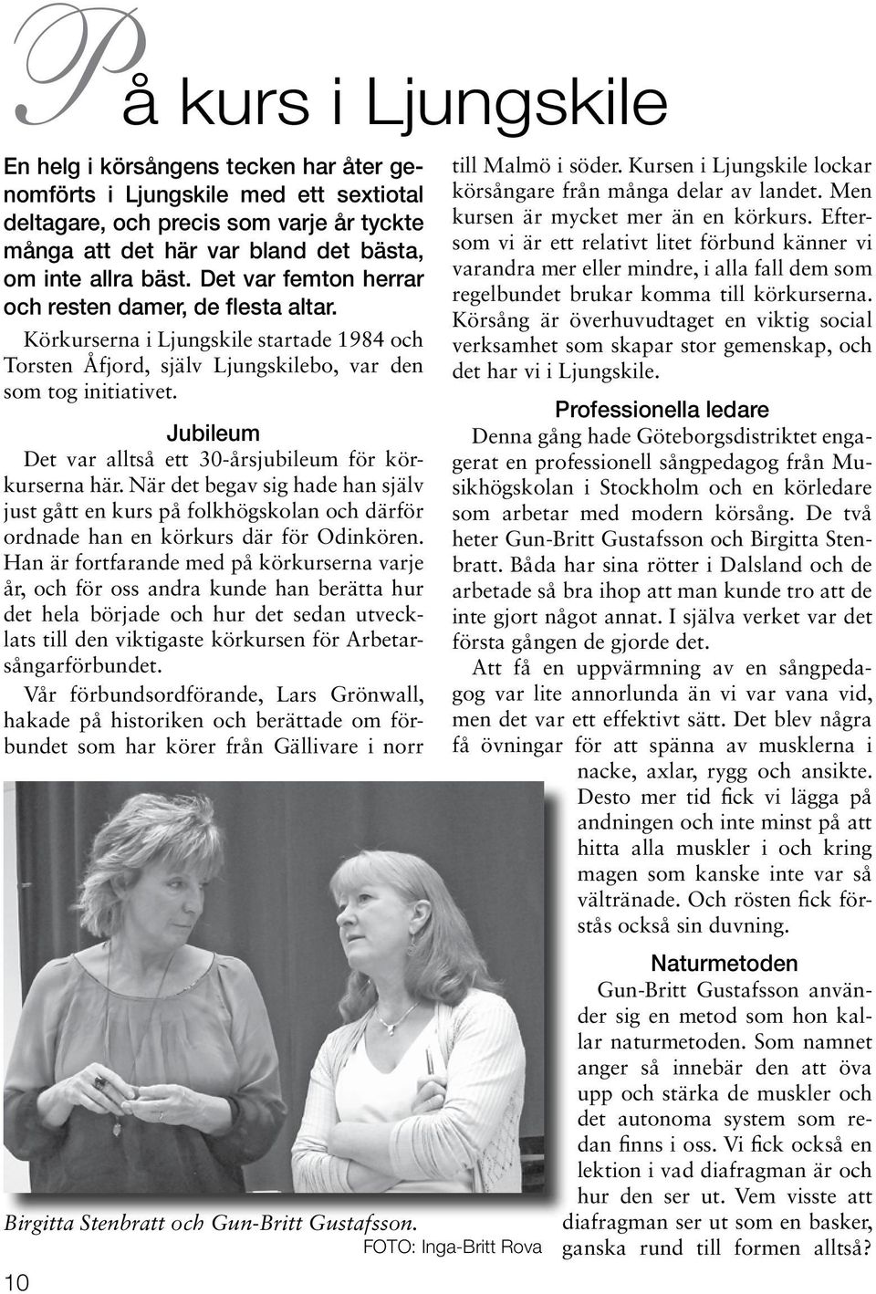 Jubileum Det var alltså ett 30-årsjubileum för körkurserna här. När det begav sig hade han själv just gått en kurs på folkhögskolan och därför ordnade han en körkurs där för Odinkören.