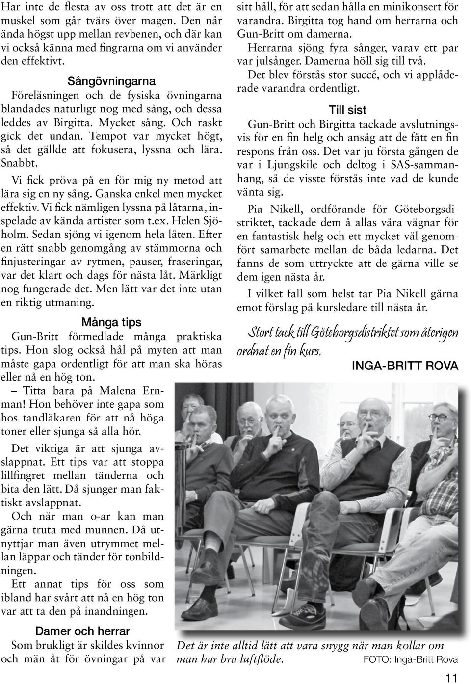 Tempot var mycket högt, så det gällde att fokusera, lyssna och lära. Snabbt. Vi fick pröva på en för mig ny metod att lära sig en ny sång. Ganska enkel men mycket effektiv.