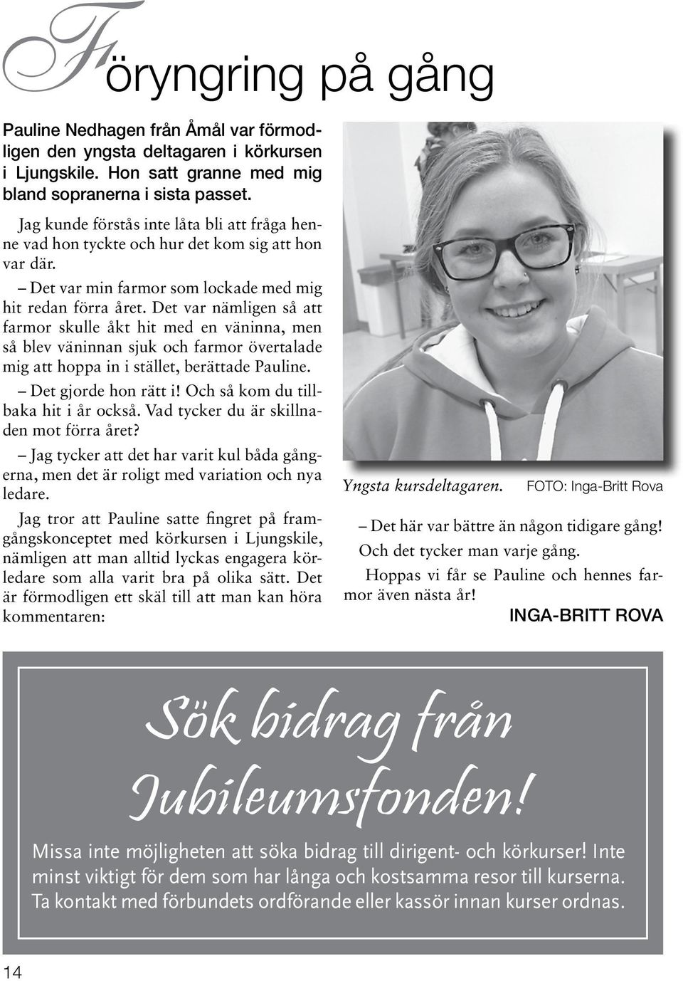 Det var nämligen så att farmor skulle åkt hit med en väninna, men så blev väninnan sjuk och farmor övertalade mig att hoppa in i stället, berättade Pauline. Det gjorde hon rätt i!