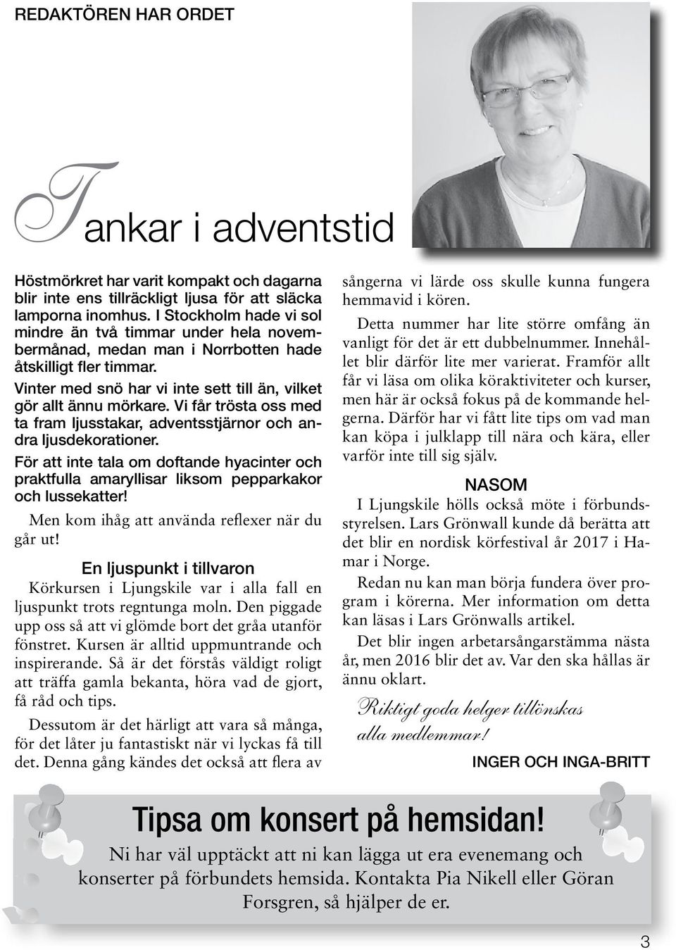 Vi får trösta oss med ta fram ljusstakar, adventsstjärnor och andra ljusdekorationer. För att inte tala om doftande hyacinter och praktfulla amaryllisar liksom pepparkakor och lussekatter!