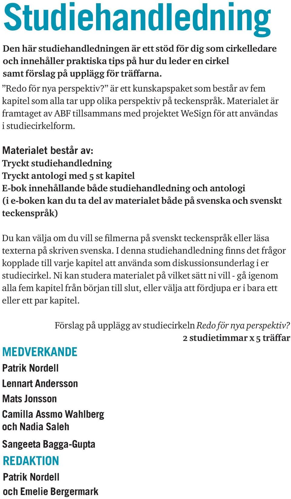 Materialet är framtaget av ABF tillsammans med projektet WeSign för att användas i studiecirkelform.