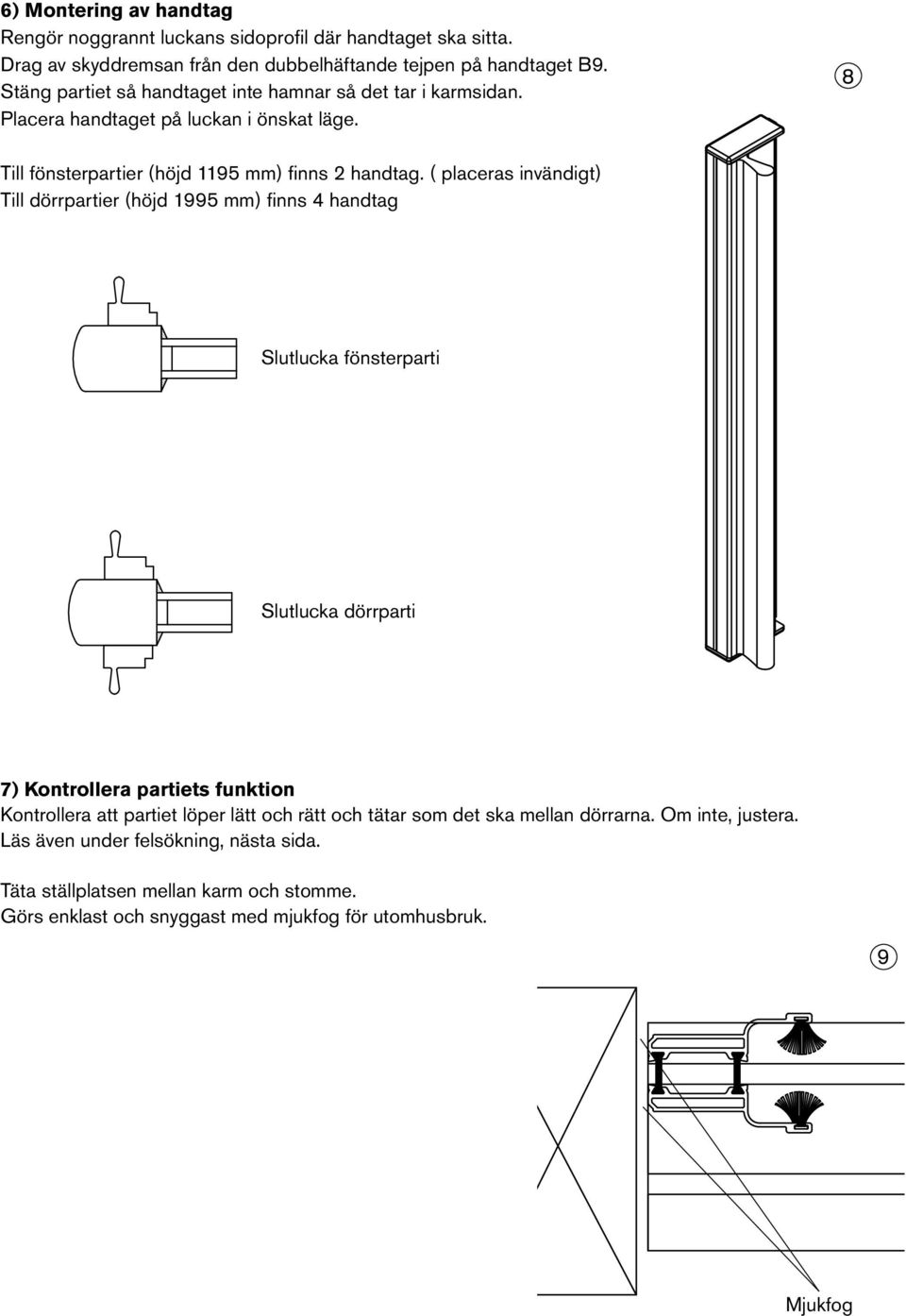 ( placeras invändigt) Till dörrpartier (höjd 995 mm) finns 4 handtag Slutlucka fönsterparti Slutlucka dörrparti 7) Kontrollera partiets funktion Kontrollera att partiet löper