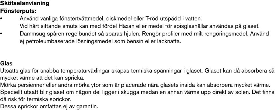 Använd ej petroleumbaserade lösningsmedel som bensin eller lacknafta. Glas Utsätts glas för snabba temperaturväxlingar skapas termiska spänningar i glaset.