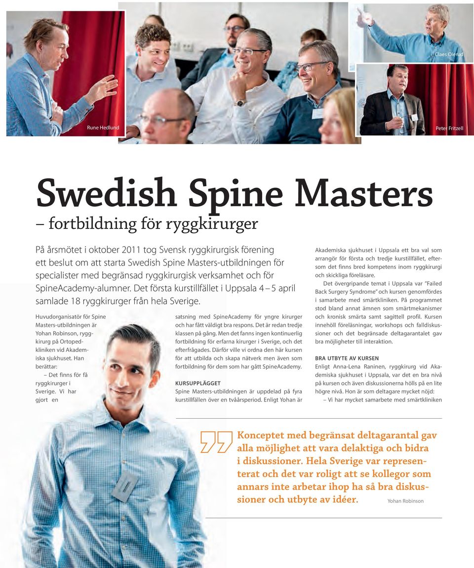 Huvudorganisatör för Spine Masters-utbildningen är Yohan Robinson, ryggkirurg på Ortopedkliniken vid Akademiska sjukhuset. Han berättar: Det finns för få ryggkirurger i Sverige.