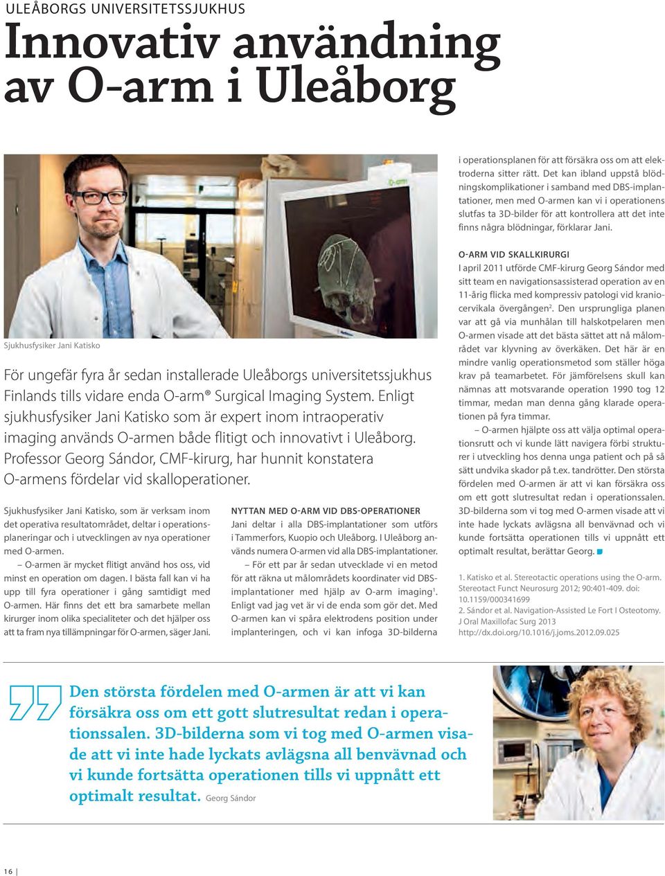 förklarar Jani. Sjukhusfysiker Jani Katisko För ungefär fyra år sedan installerade Uleåborgs universitets sjukhus Finlands tills vidare enda O-arm Surgical Imaging System.