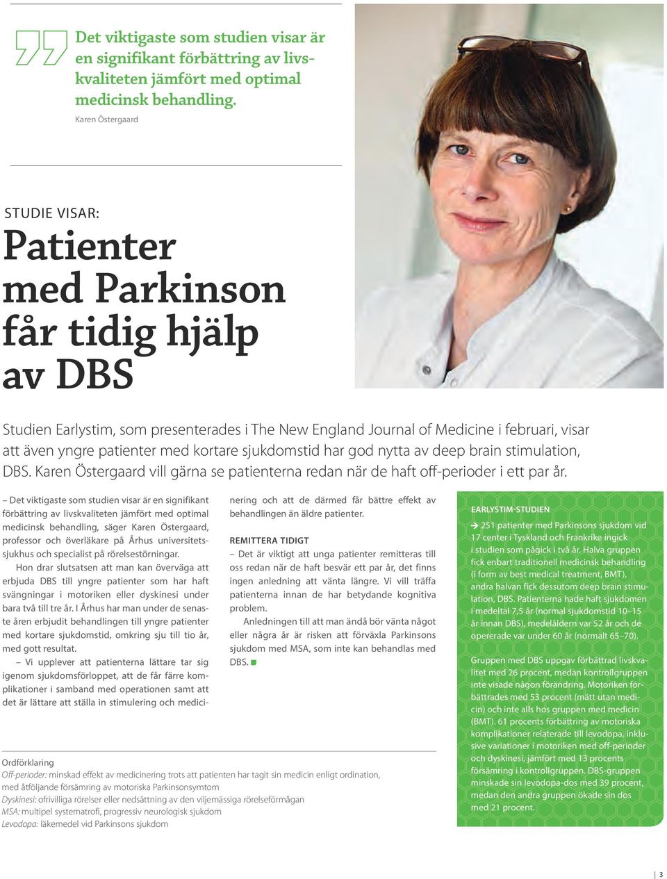 kortare sjukdomstid har god nytta av deep brain stimulation, DBS. Karen Östergaard vill gärna se patienterna redan när de haft off-perioder i ett par år.