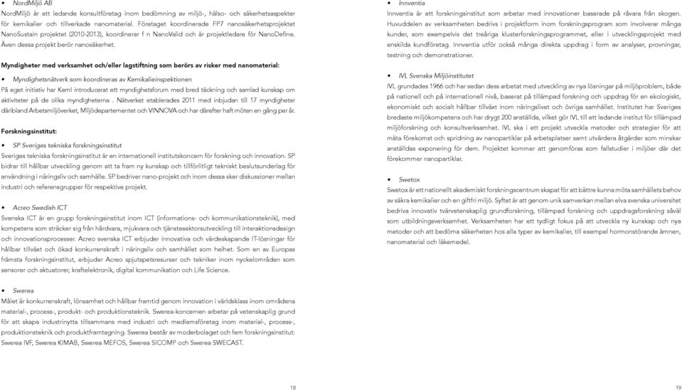 Myndigheter med verksamhet och/eller lagstiftning som berörs av risker med nanomaterial: Myndighetsnätverk som koordineras av Kemikalieinspektionen På eget initiativ har KemI introducerat ett