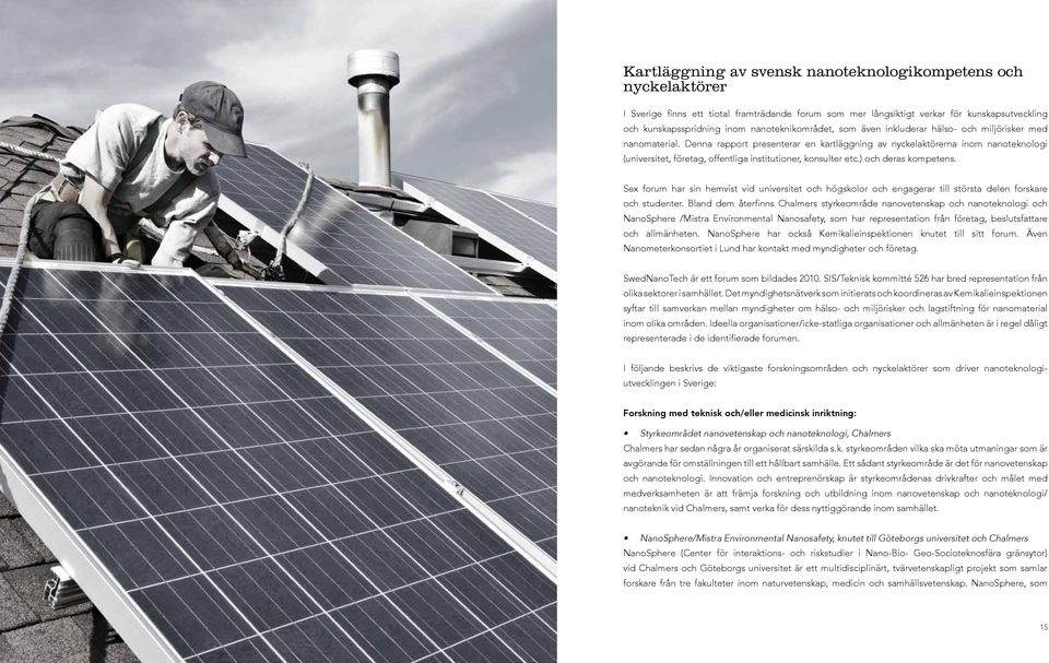 Denna rapport presenterar en kartläggning av nyckelaktörerna inom nanoteknologi (universitet, företag, offentliga institutioner, konsulter etc.) och deras kompetens.