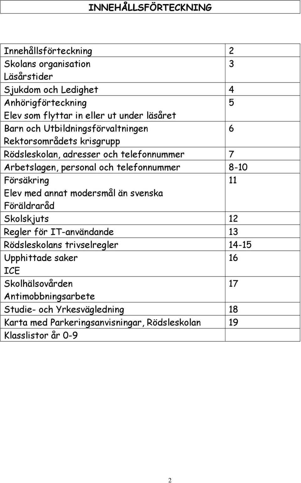 telefonnummer 8-10 Försäkring 11 Elev med annat modersmål än svenska Föräldraråd Skolskjuts 12 Regler för IT-användande 13 Rödsleskolans trivselregler